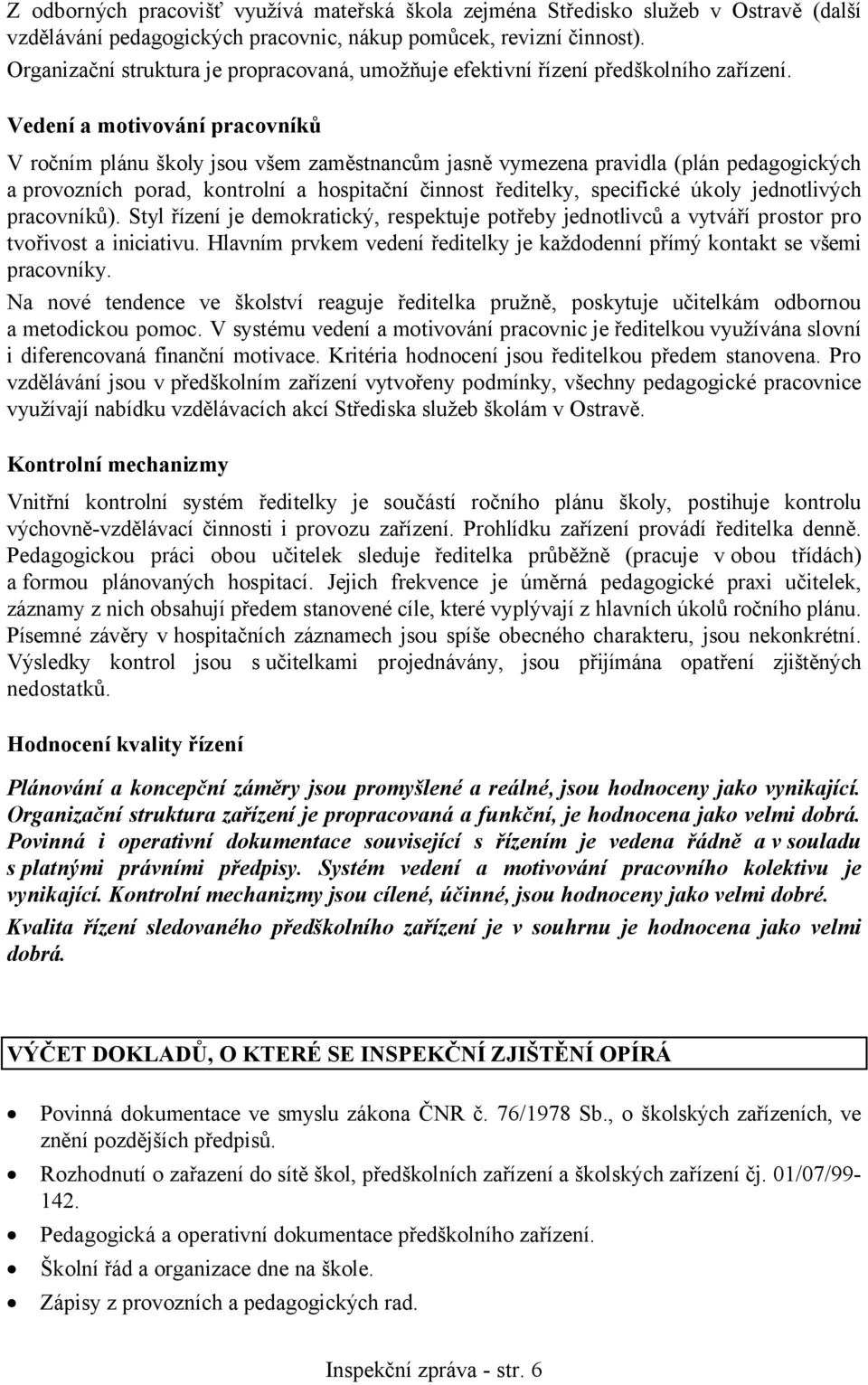 Vedení a motivování pracovníků V ročním plánu školy jsou všem zaměstnancům jasně vymezena pravidla (plán pedagogických a provozních porad, kontrolní a hospitační činnost ředitelky, specifické úkoly