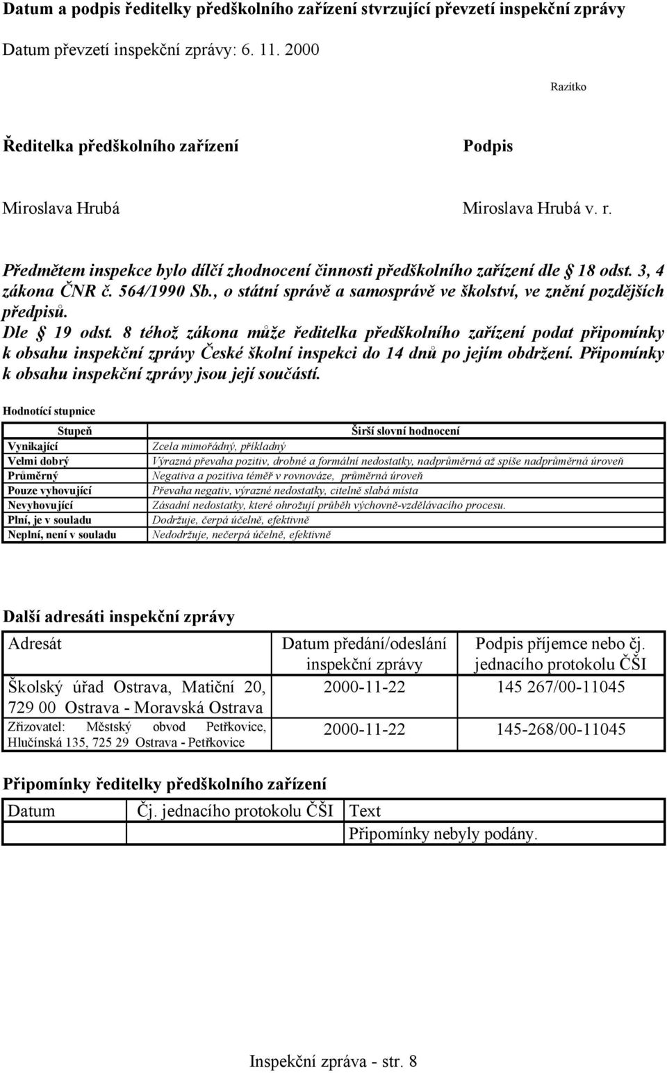 564/1990 Sb., o státní správě a samosprávě ve školství, ve znění pozdějších předpisů. Dle 19 odst.