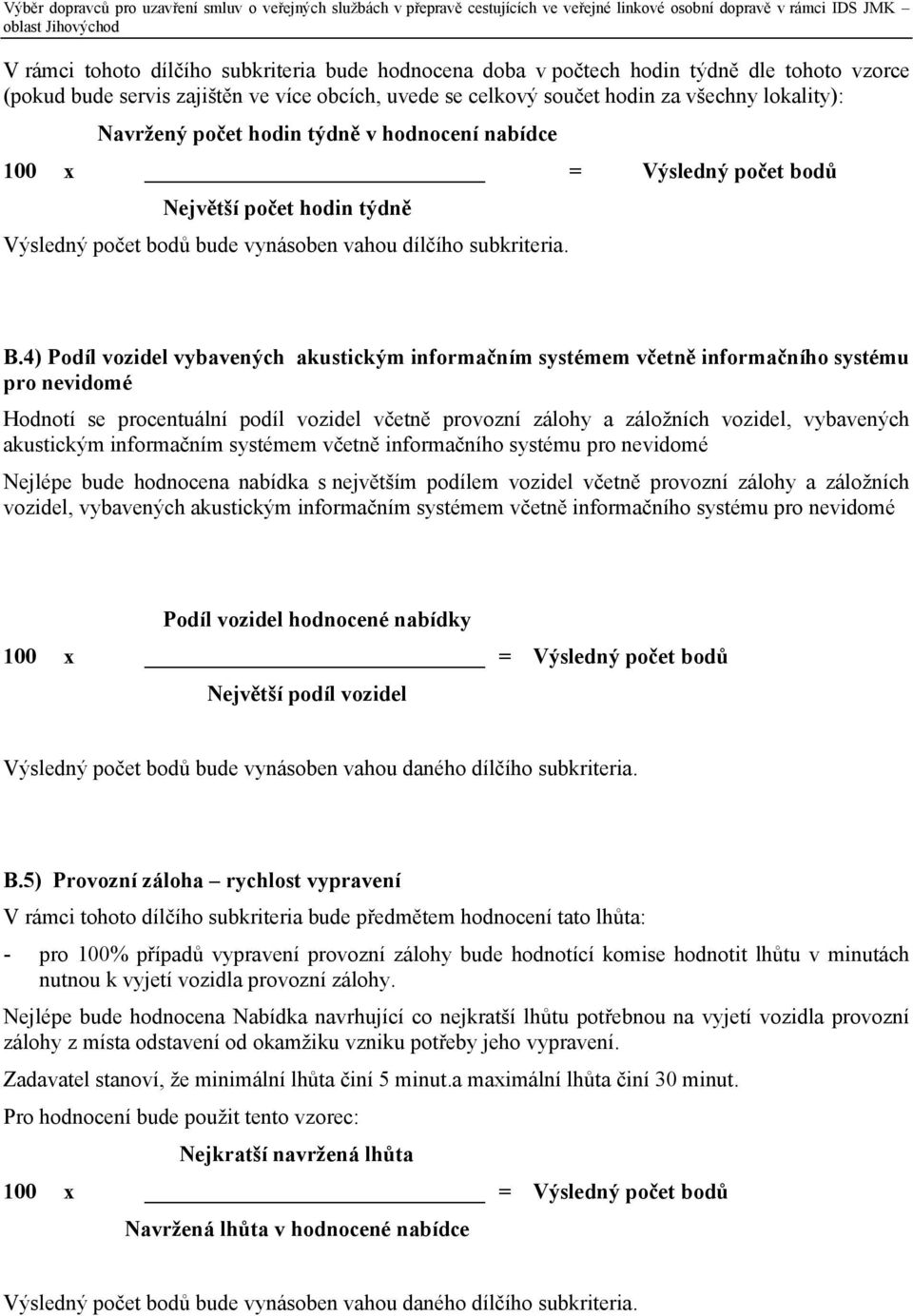 4) Podíl vozidel vybavených akustickým informačním systémem včetně informačního systému pro nevidomé Hodnotí se procentuální podíl vozidel včetně provozní zálohy a záložních vozidel, vybavených