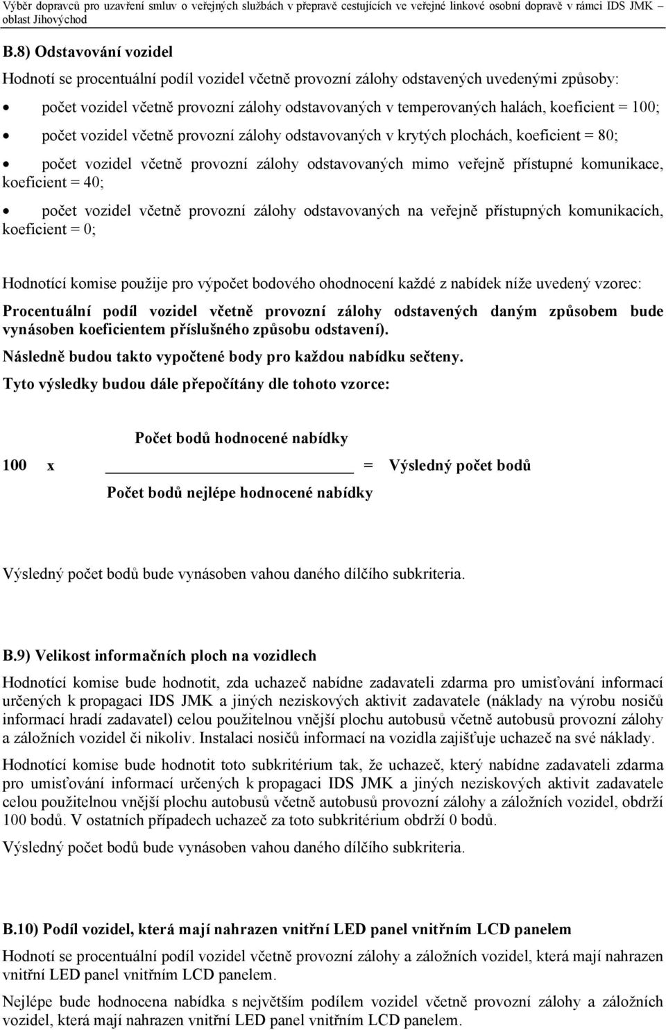 koeficient = 40; počet vozidel včetně provozní zálohy odstavovaných na veřejně přístupných komunikacích, koeficient = 0; Hodnotící komise použije pro výpočet bodového ohodnocení každé z nabídek níže