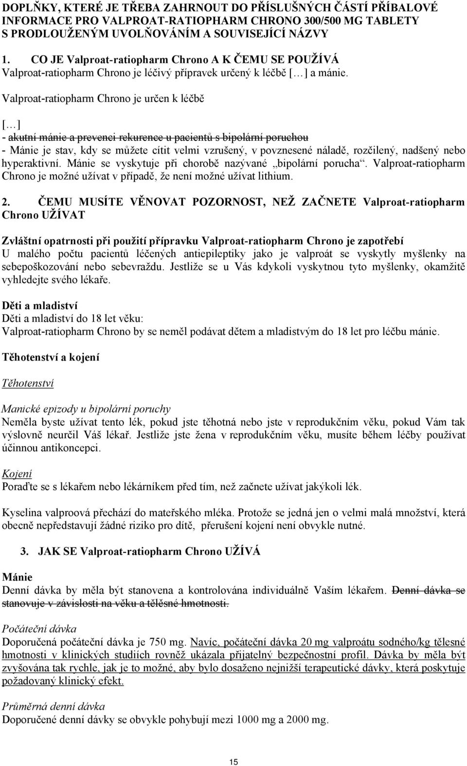 Valproat-ratiopharm Chrono je určen k léčbě [ ] - akutní mánie a prevenci rekurence u pacientů s bipolární poruchou - Mánie je stav, kdy se můžete cítit velmi vzrušený, v povznesené náladě,