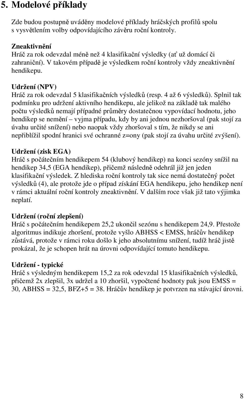 Udržení (NPV) Hráč za rok odevzdal 5 klasifikačních výsledků (resp. 4 až 6 výsledků).