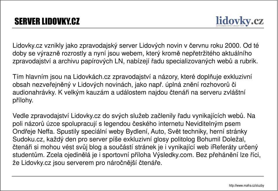 Tím hlavním jsou na Lidovkách.cz zpravodajství a názory, které doplňuje exkluzivní obsah nezveřejněný v Lidových novinách, jako např. úplná znění rozhovorů či audionahrávky.