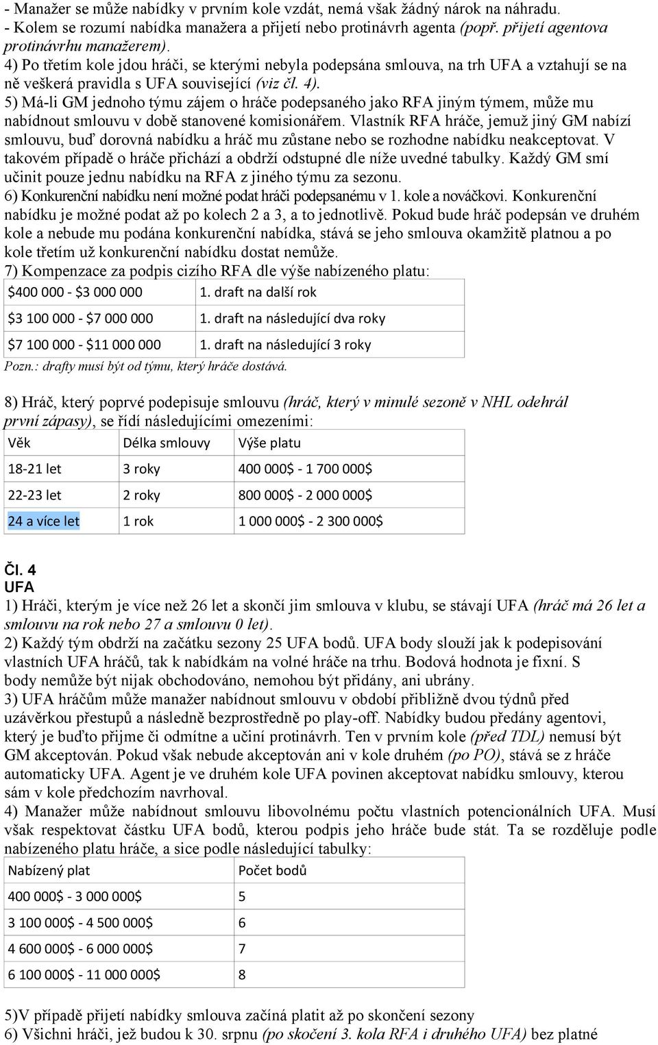 5) Má-li GM jednoho týmu zájem o hráče podepsaného jako RFA jiným týmem, může mu nabídnout smlouvu v době stanovené komisionářem.