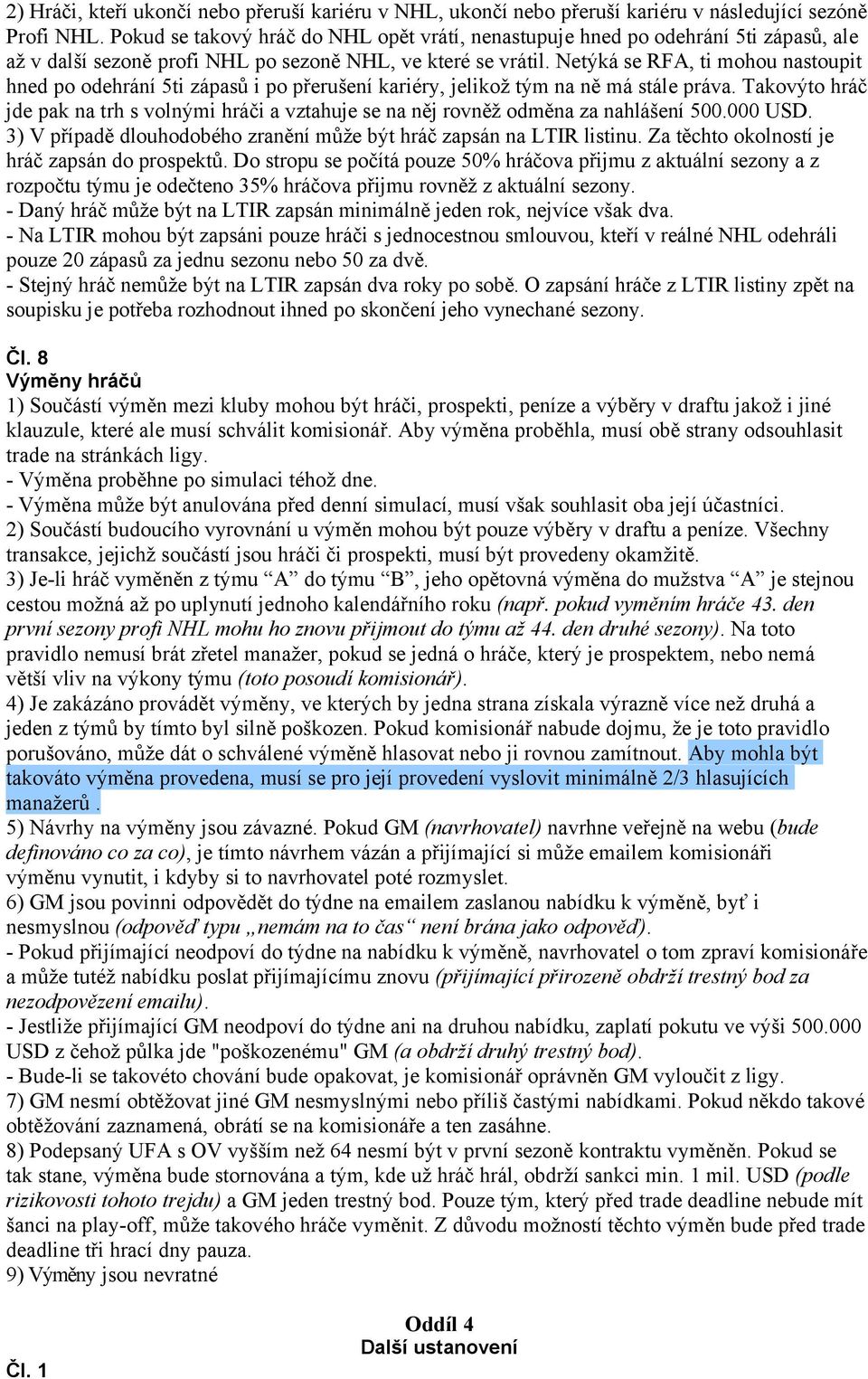 Netýká se RFA, ti mohou nastoupit hned po odehrání 5ti zápasů i po přerušení kariéry, jelikož tým na ně má stále práva.