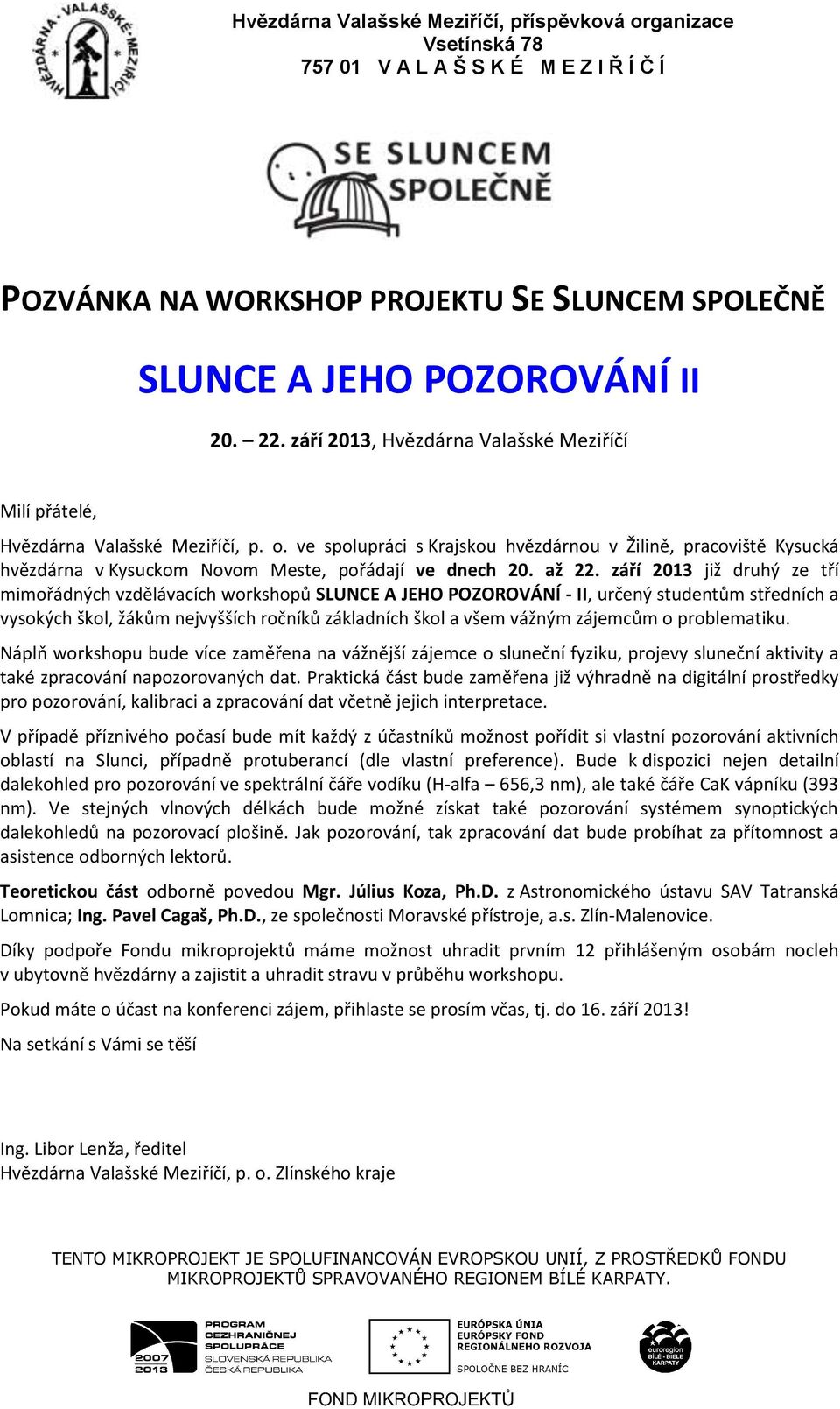 září 2013 již druhý ze tří mimořádných vzdělávacích workshopů SLUNCE A JEHO POZOROVÁNÍ - II, určený studentům středních a vysokých škol, žákům nejvyšších ročníků základních škol a všem vážným