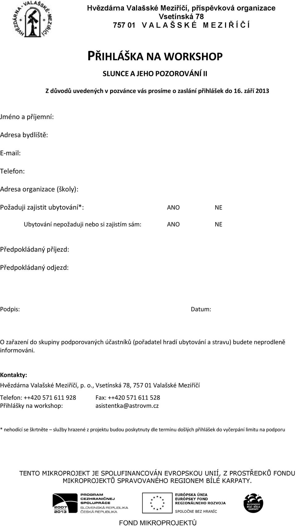 příjezd: Předpokládaný odjezd: Podpis: Datum: O zařazení do skupiny podporovaných účastníků (pořadatel hradí ubytování a stravu) budete neprodleně informováni.