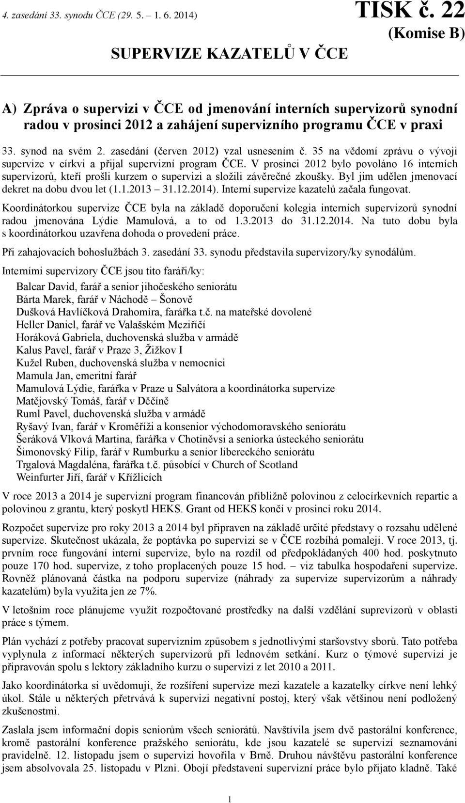 V prosinci 2012 bylo povoláno 16 interních supervizorů, kteří prošli kurzem o supervizi a složili závěrečné zkoušky. Byl jim udělen jmenovací dekret na dobu dvou let (1.1.2013 31.12.2014).