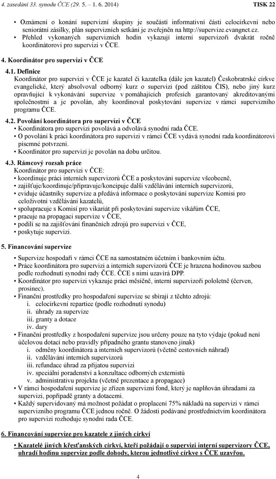 Definice Koordinátor pro supervizi v ČCE je kazatel či kazatelka (dále jen kazatel) Českobratrské církve evangelické, který absolvoval odborný kurz o supervizi (pod záštitou ČIS), nebo jiný kurz