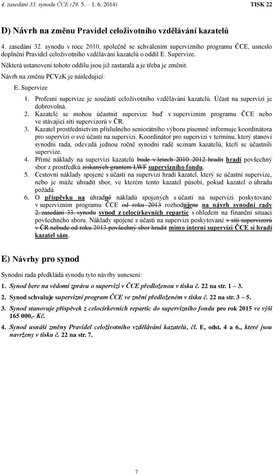 Některá ustanovení tohoto oddílu jsou již zastaralá a je třeba je změnit. Návrh na změnu PCVzK je následující: E. Supervize 1. Profesní supervize je součástí celoživotního vzdělávání kazatelů.