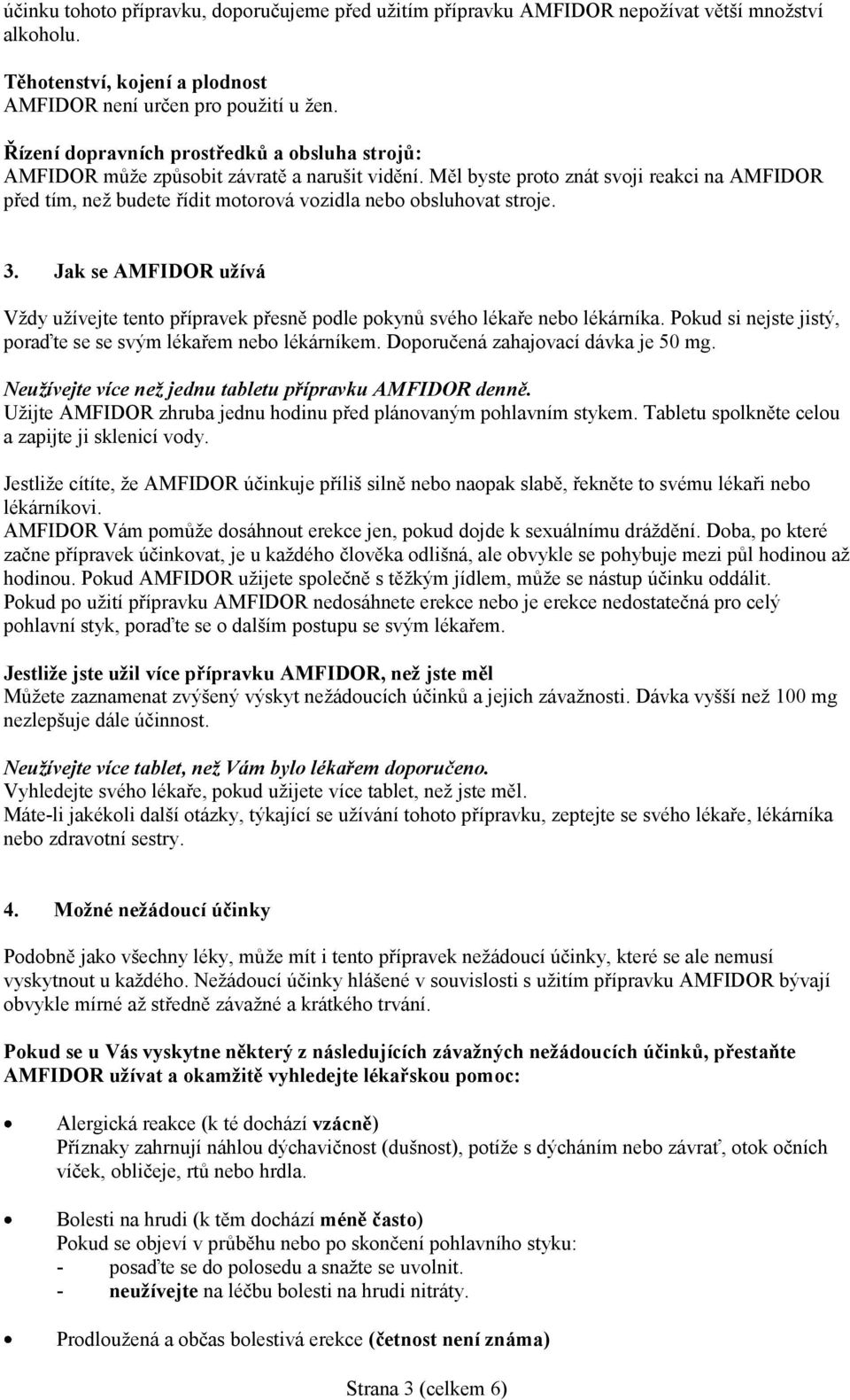 Měl byste proto znát svoji reakci na AMFIDOR před tím, než budete řídit motorová vozidla nebo obsluhovat stroje. 3.