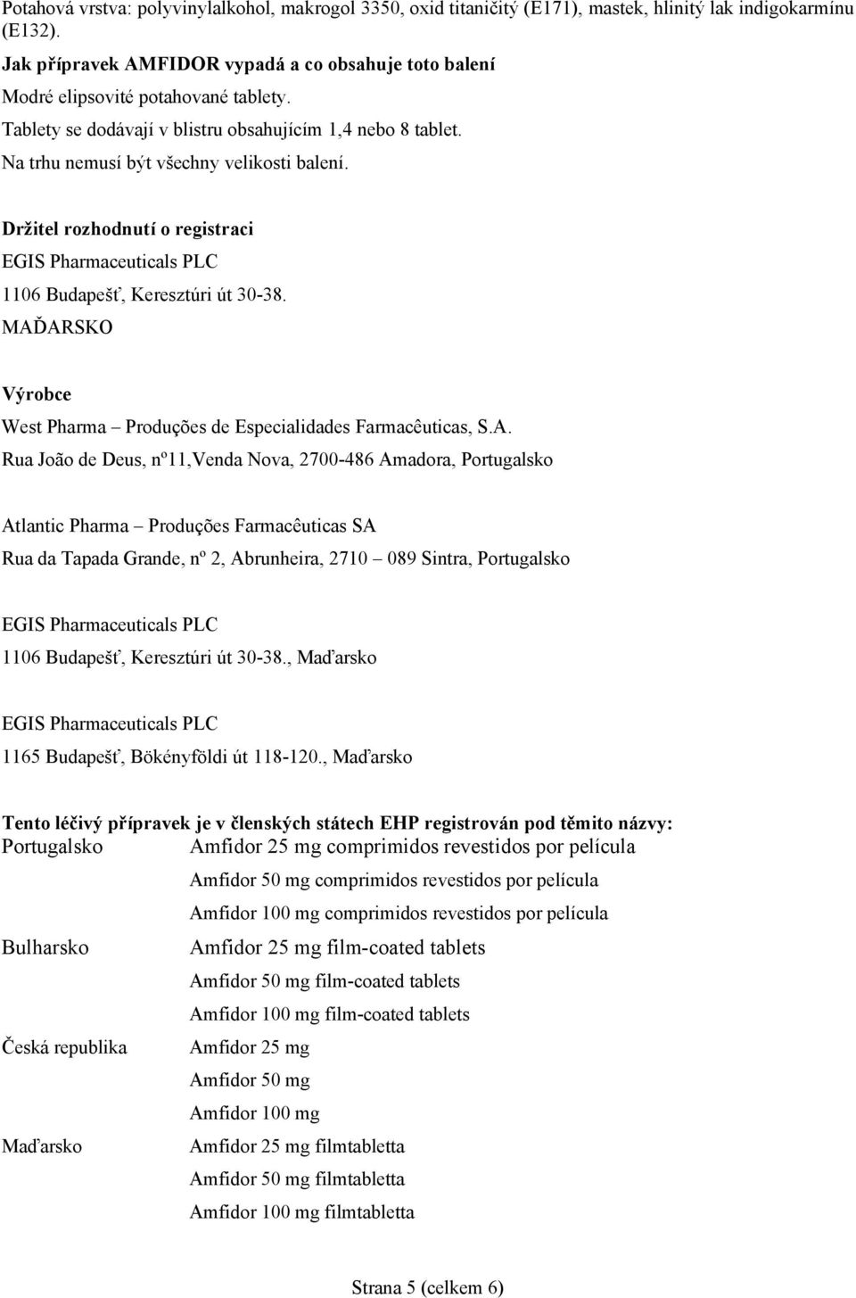 Držitel rozhodnutí o registraci EGIS Pharmaceuticals PLC 1106 Budapešť, Keresztúri út 30-38. MAĎ