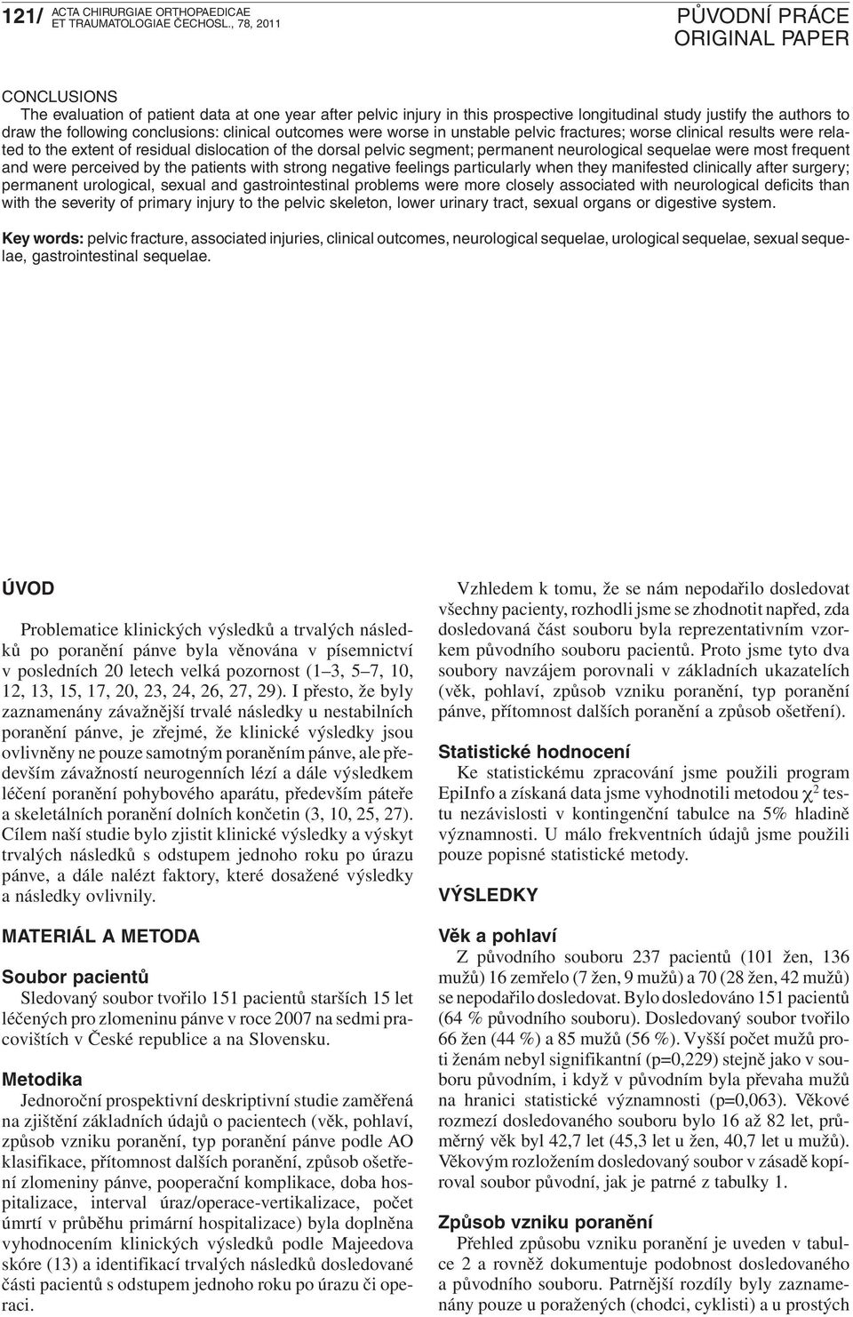 were perceived by the patients with strong negative feelings particularly when they manifested clinically after surgery; permanent urological, sexual and gastrointestinal problems were more closely