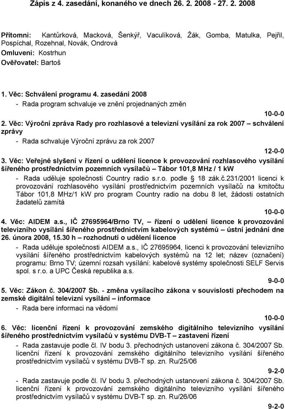 Věc: Schválení programu 4. zasedání 2008 - Rada program schvaluje ve znění projednaných změn 10-0-0 2.