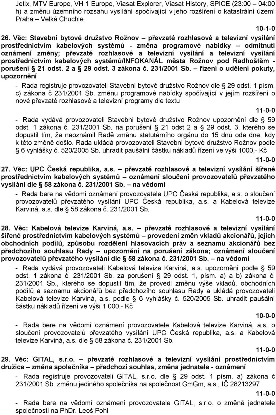 vysílání a televizní vysílání prostřednictvím kabelových systémů/infokanál města Rožnov pod Radhoštěm - porušení 21 odst. 2 a 29 odst. 3 zákona č. 231/2001 Sb.