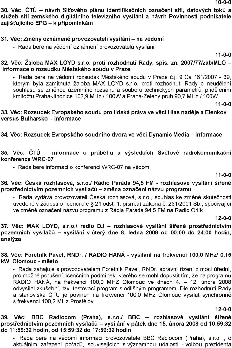 Věc: Změny oznámené provozovateli vysílání na vědomí - Rada bere na vědomí oznámení provozovatelů vysílání 32. Věc: Žaloba MAX LOYD s.r.o. proti rozhodnutí Rady, spis. zn.