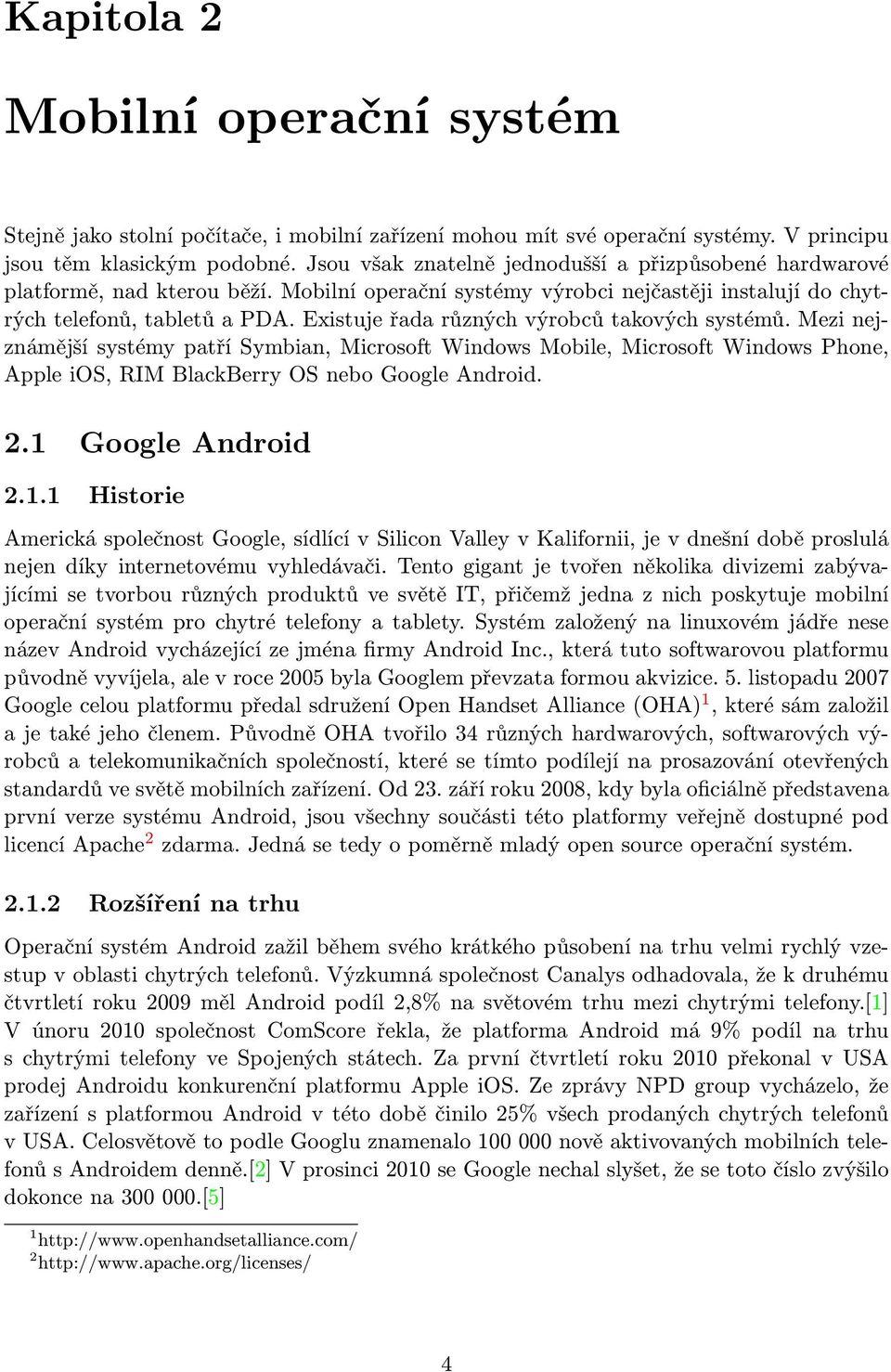 Existuje řada různých výrobců takových systémů. Mezi nejznámější systémy patří Symbian, Microsoft Windows Mobile, Microsoft Windows Phone, Apple ios, RIM BlackBerry OS nebo Google Android. 2.