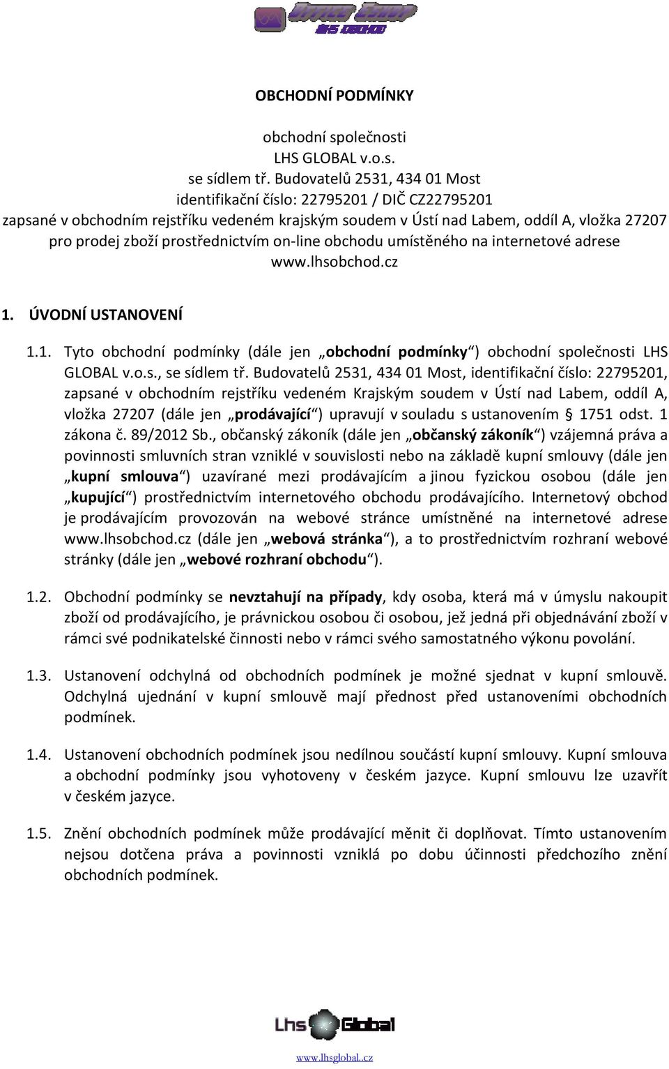 prostřednictvím on-line obchodu umístěného na internetové adrese www.lhsobchod.cz 1. ÚVODNÍ USTANOVENÍ 1.1. Tyto obchodní podmínky (dále jen obchodní podmínky ) obchodní společnosti LHS GLOBAL v.o.s., se sídlem tř.