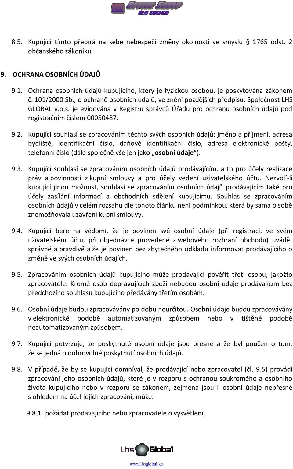 2. Kupující souhlasí se zpracováním těchto svých osobních údajů: jméno a příjmení, adresa bydliště, identifikační číslo, daňové identifikační číslo, adresa elektronické pošty, telefonní číslo (dále