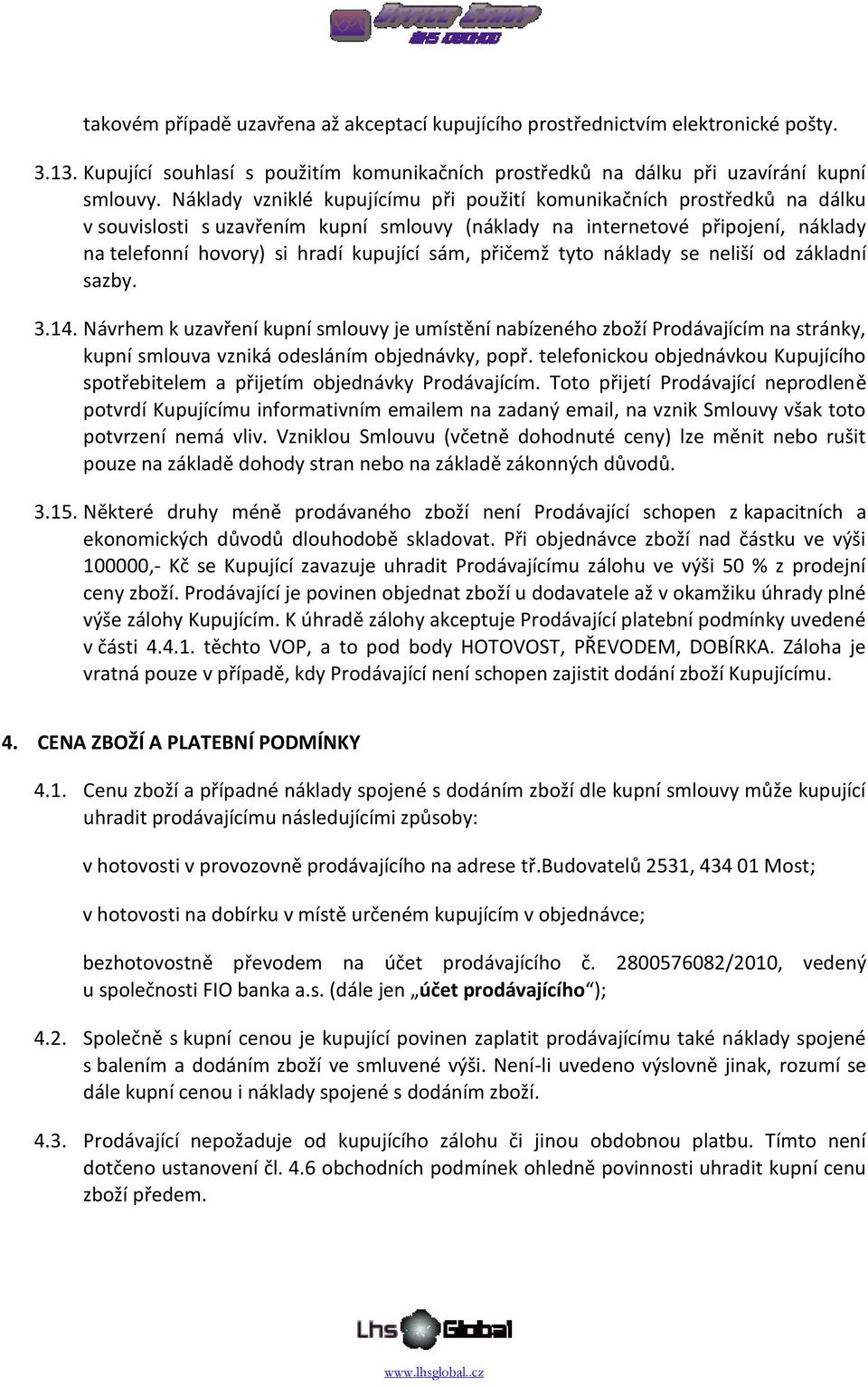 přičemž tyto náklady se neliší od základní sazby. 3.14. Návrhem k uzavření kupní smlouvy je umístění nabízeného zboží Prodávajícím na stránky, kupní smlouva vzniká odesláním objednávky, popř.