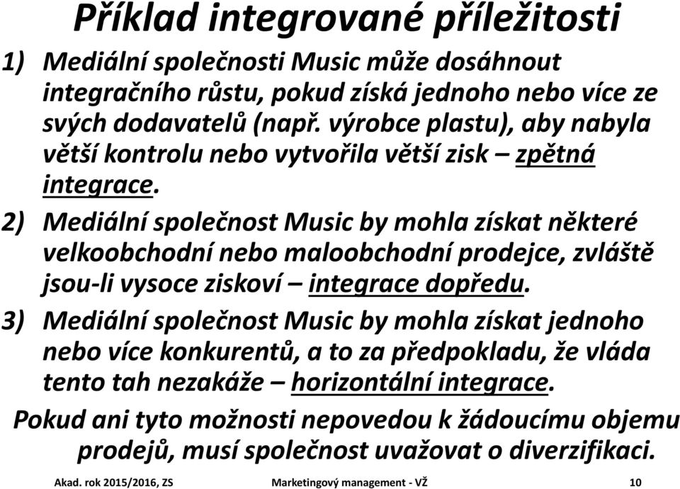 2) Mediální společnost Music by mohla získat některé velkoobchodní nebo maloobchodní prodejce, zvláště jsou-li vysoce ziskoví integrace dopředu.