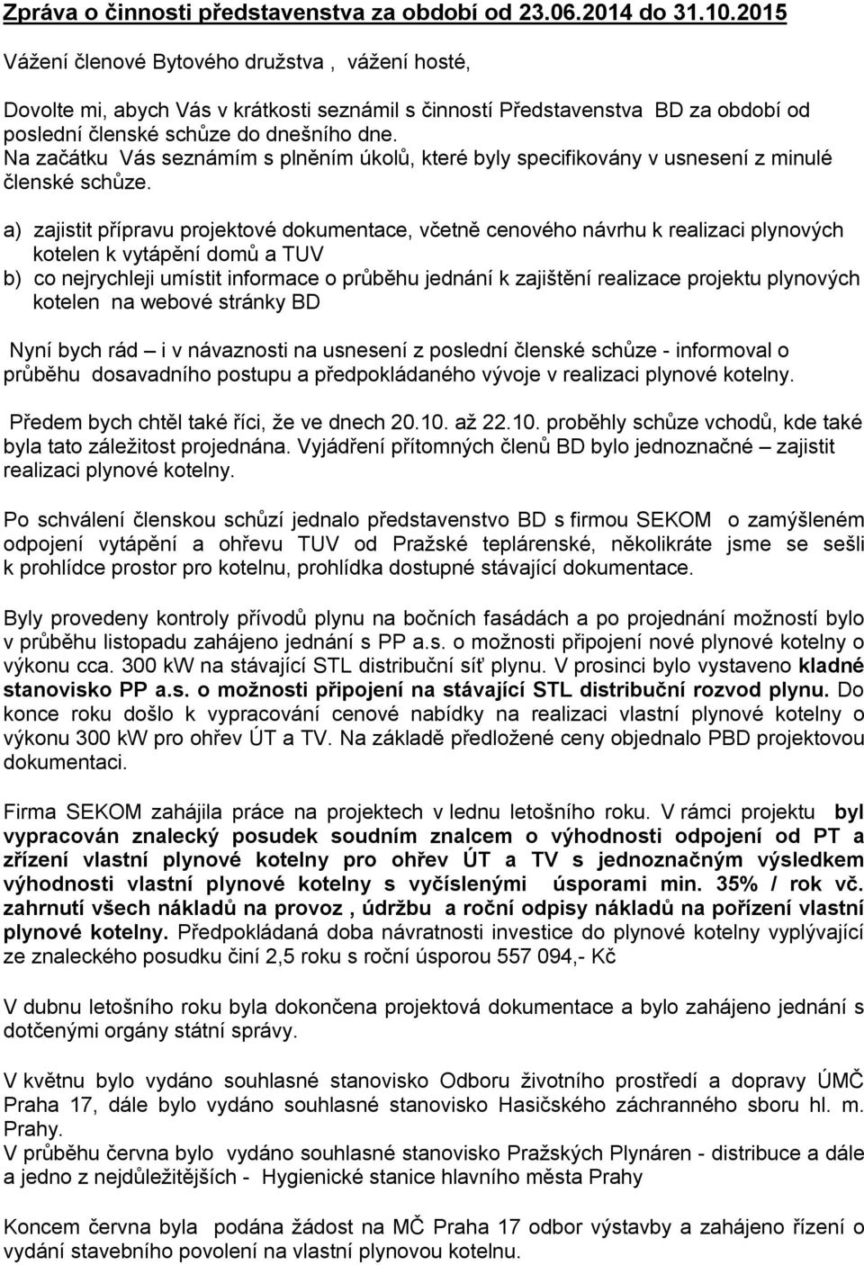 Na začátku Vás seznámím s plněním úkolů, které byly specifikovány v usnesení z minulé členské schůze.