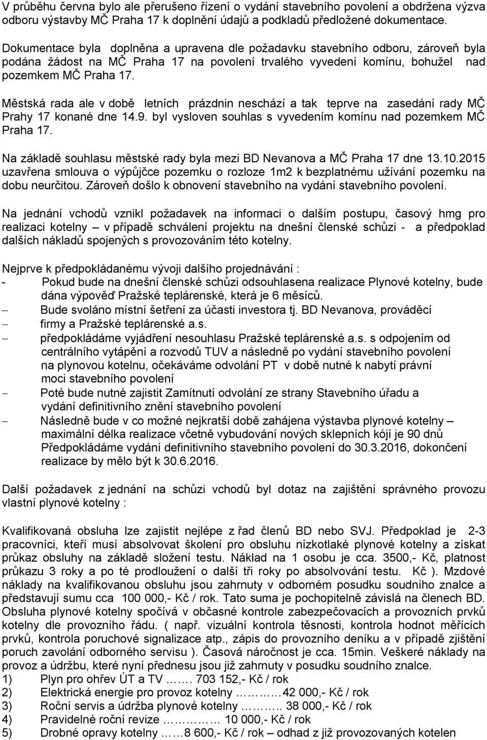 Městská rada ale v době letních prázdnin neschází a tak teprve na zasedání rady MČ Prahy 17 konané dne 14.9. byl vysloven souhlas s vyvedením komínu nad pozemkem MČ Praha 17.