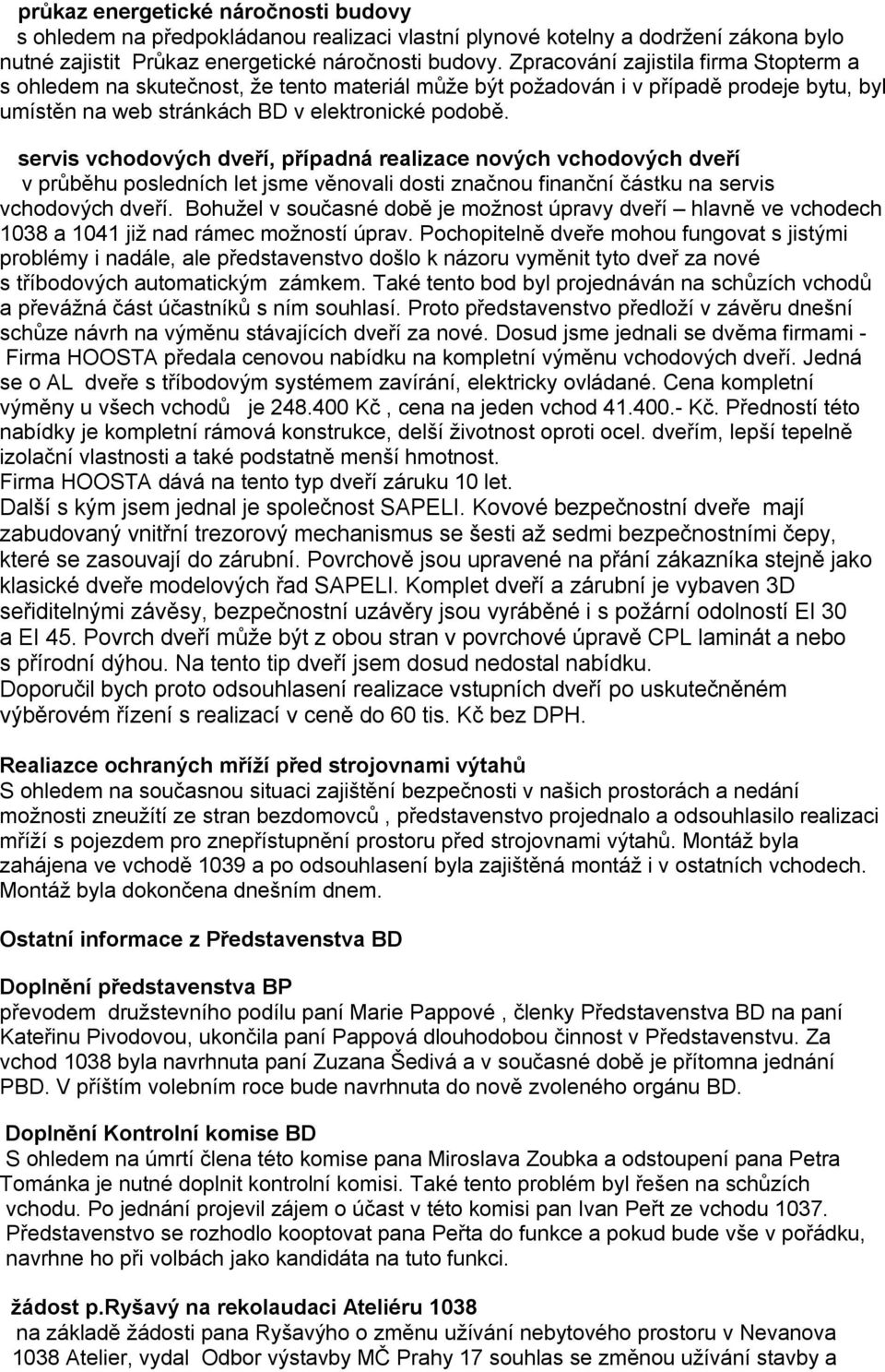 servis vchodových dveří, případná realizace nových vchodových dveří v průběhu posledních let jsme věnovali dosti značnou finanční částku na servis vchodových dveří.