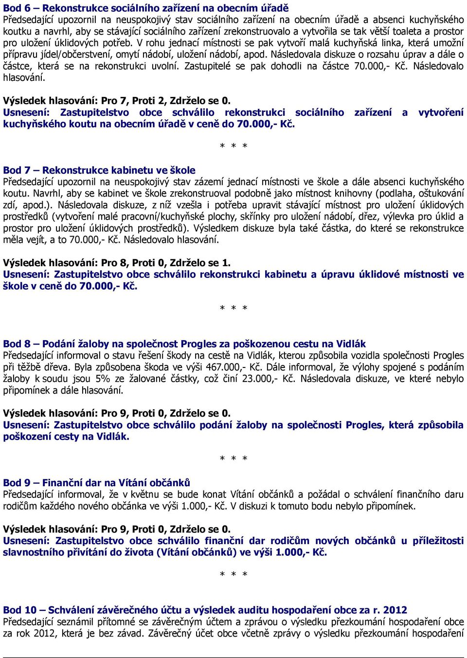 V rohu jednací místnosti se pak vytvoří malá kuchyňská linka, která umožní přípravu jídel/občerstvení, omytí nádobí, uložení nádobí, apod.