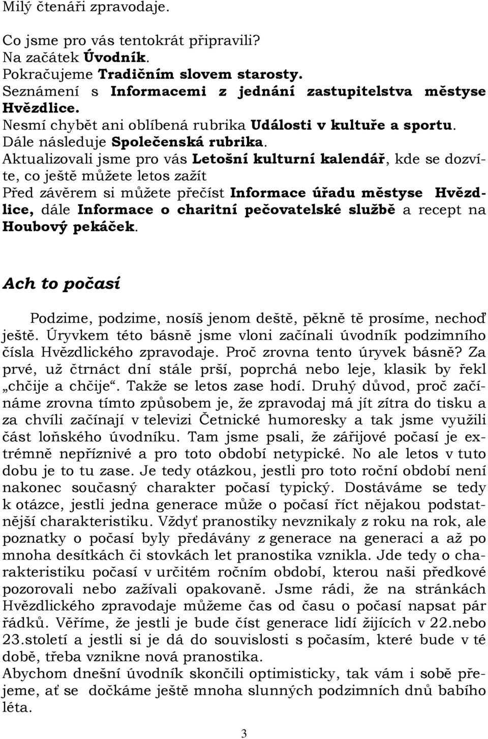 Aktualizovali jsme pro vás Letošní kulturní kalendář, kde se dozvíte, co ještě můžete letos zažít Před závěrem si můžete přečíst Informace úřadu městyse Hvězdlice, dále Informace o charitní