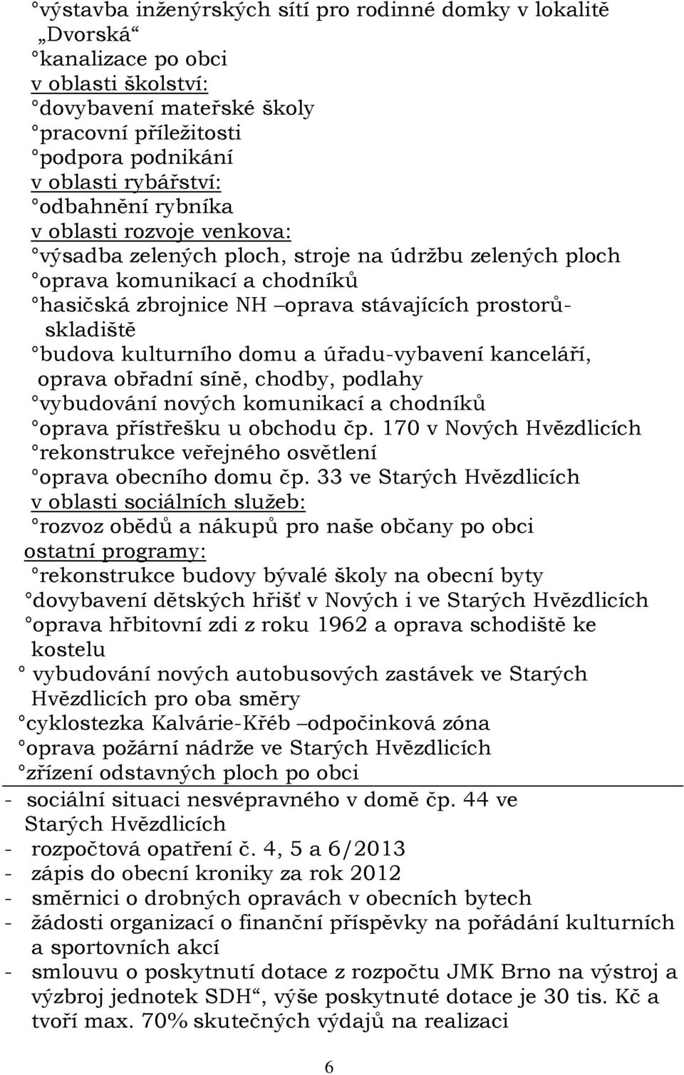 domu a úřadu-vybavení kanceláří, oprava obřadní síně, chodby, podlahy vybudování nových komunikací a chodníků oprava přístřešku u obchodu čp.