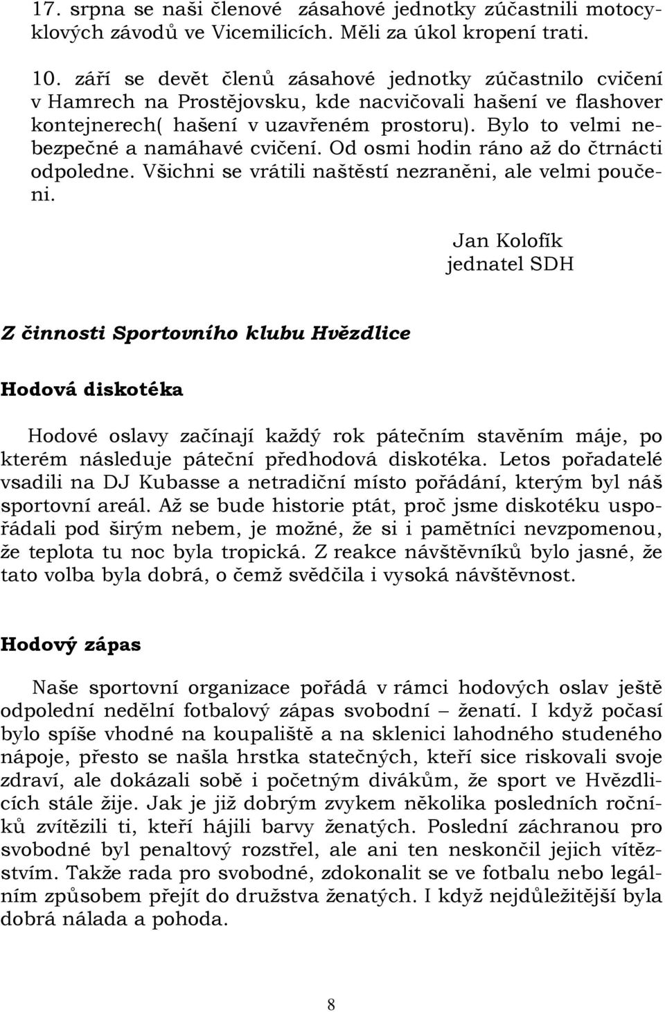 Bylo to velmi nebezpečné a namáhavé cvičení. Od osmi hodin ráno až do čtrnácti odpoledne. Všichni se vrátili naštěstí nezraněni, ale velmi poučeni.