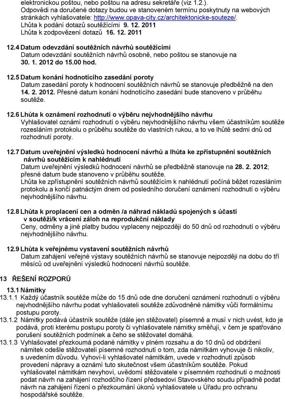 4 Datum odevzdání soutěžních návrhů soutěžícími Datum odevzdání soutěžních návrhů osobně, nebo poštou se stanovuje na 30. 1. 2012 do 15.00 hod. 12.