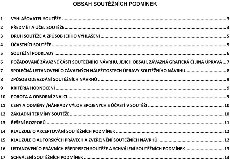 ..8 8 ZPŮSOB ODEVZDÁNÍ SOUTĚŽNÍCH NÁVRHŮ...9 9 KRITÉRIA HODNOCENÍ...9 10 POROTA A ODBORNÍ ZNALCI...9 11 CENY A ODMĚNY /NÁHRADY VÝLOH SPOJENÝCH S ÚČASTÍ V SOUTĚŽI... 10 12 ZÁKLADNÍ TERMÍNY SOUTĚŽE.