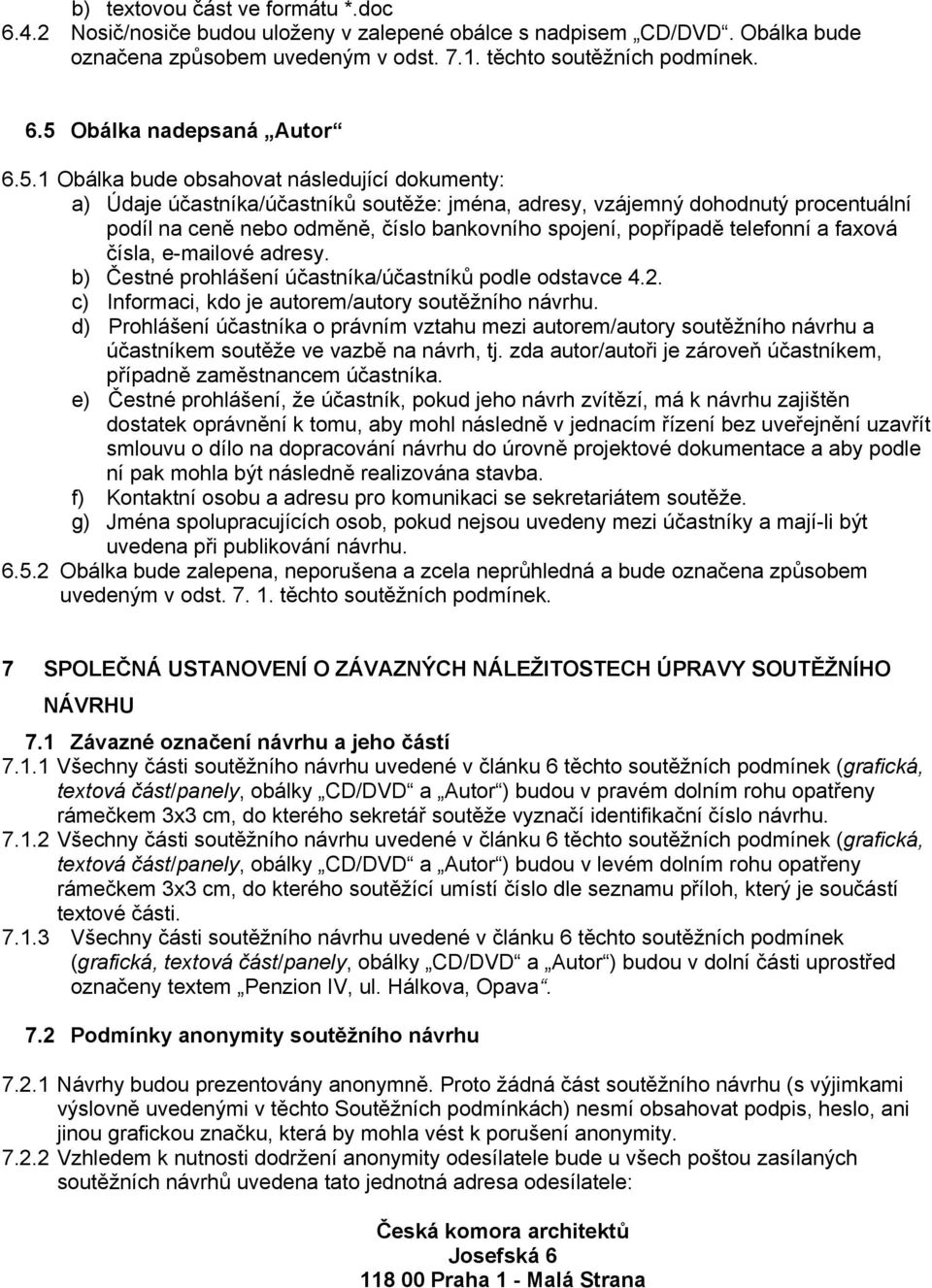 telefonní a faxová čísla, e-mailové adresy. b) Čestné prohlášení účastníka/účastníků podle odstavce 4.2. c) Informaci, kdo je autorem/autory soutěžního návrhu.