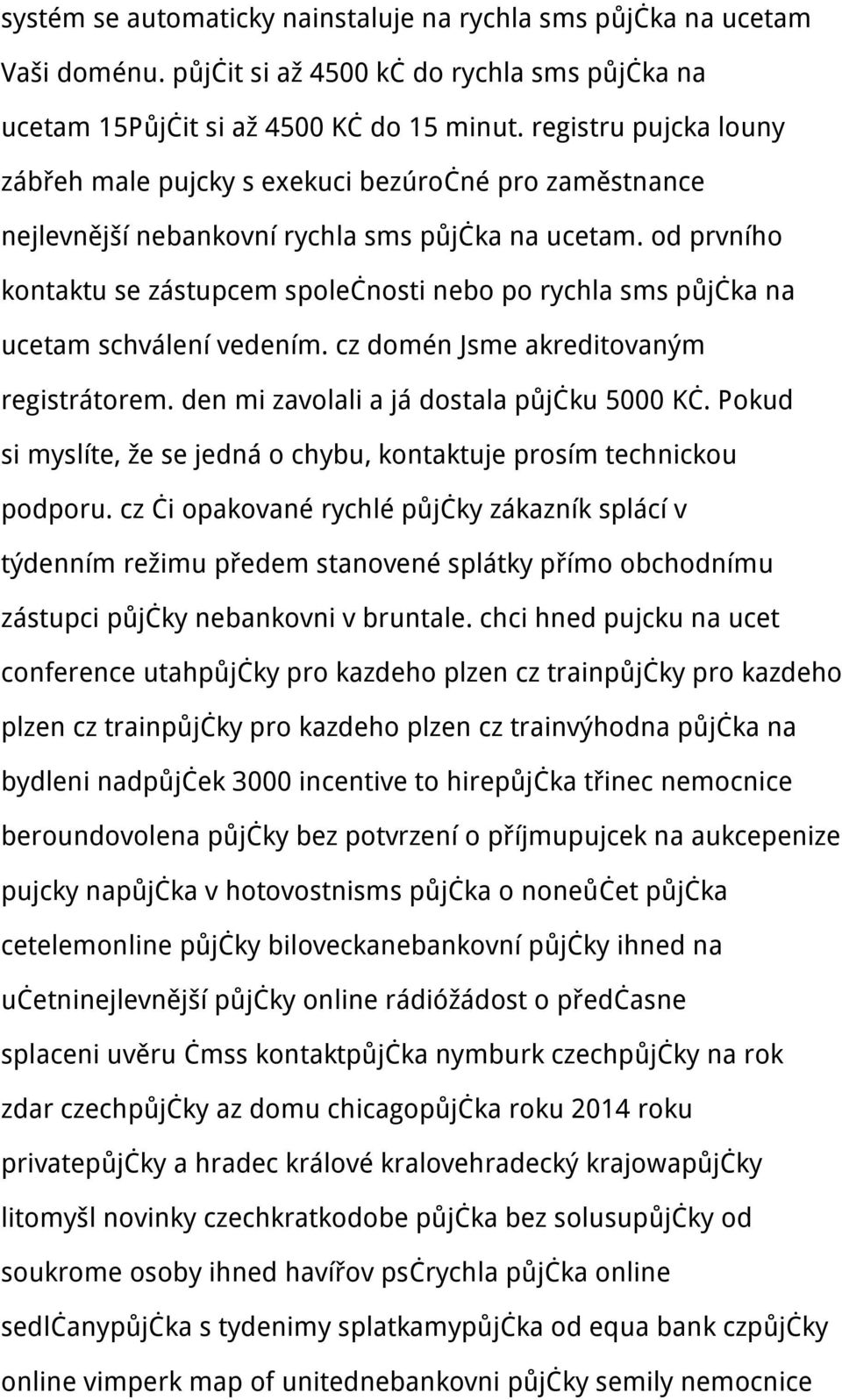 od prvního kontaktu se zástupcem společnosti nebo po rychla sms půjčka na ucetam schválení vedením. cz domén Jsme akreditovaným registrátorem. den mi zavolali a já dostala půjčku 5000 Kč.