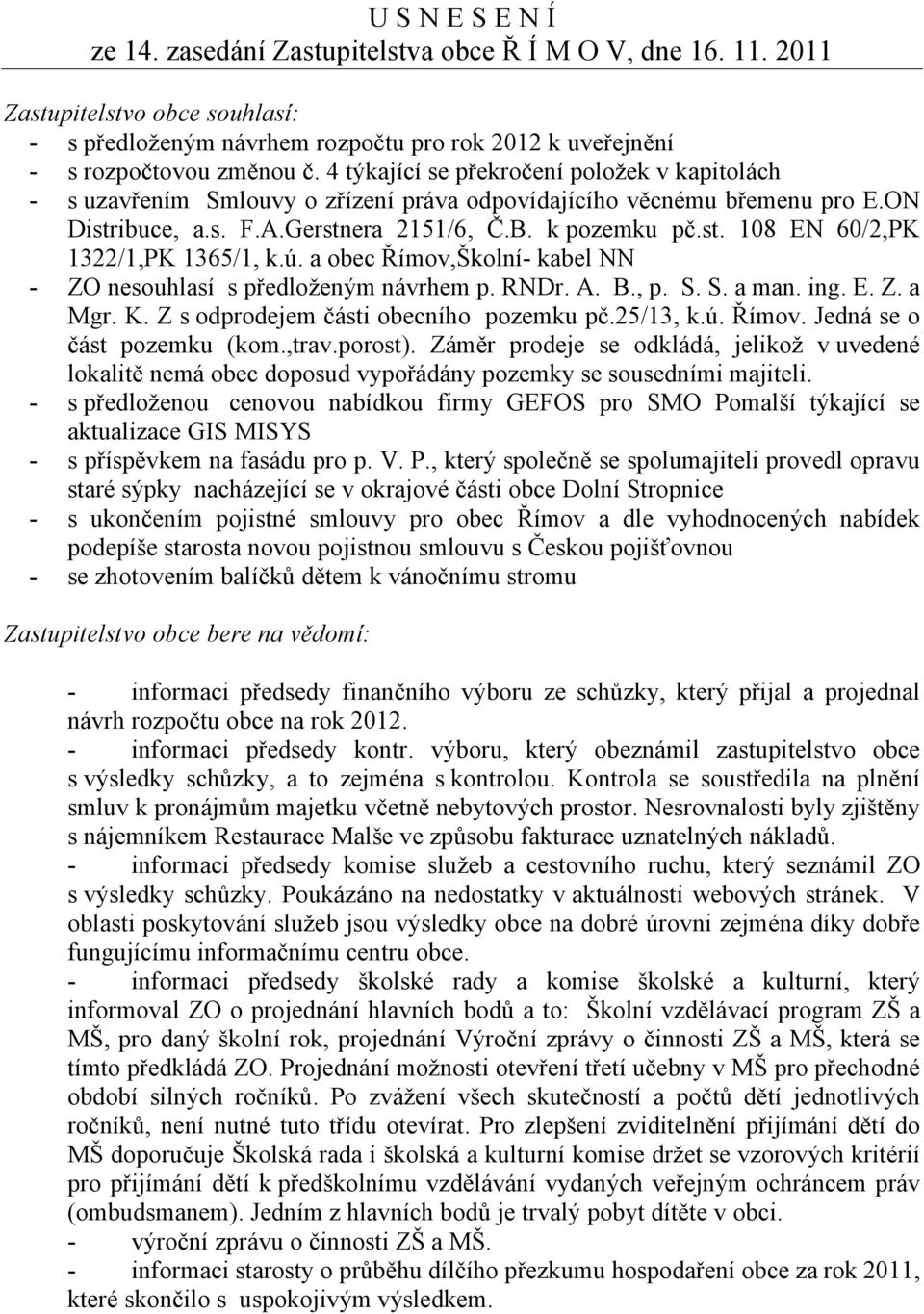 a obec Římov,Školní- kabel NN - ZO nesouhlasí s předloženým návrhem p. RNDr. A. B., p. S. S. a man. ing. E. Z. a Mgr. K. Z s odprodejem části obecního pozemku pč./3, k.ú. Římov. Jedná se o část pozemku (kom.