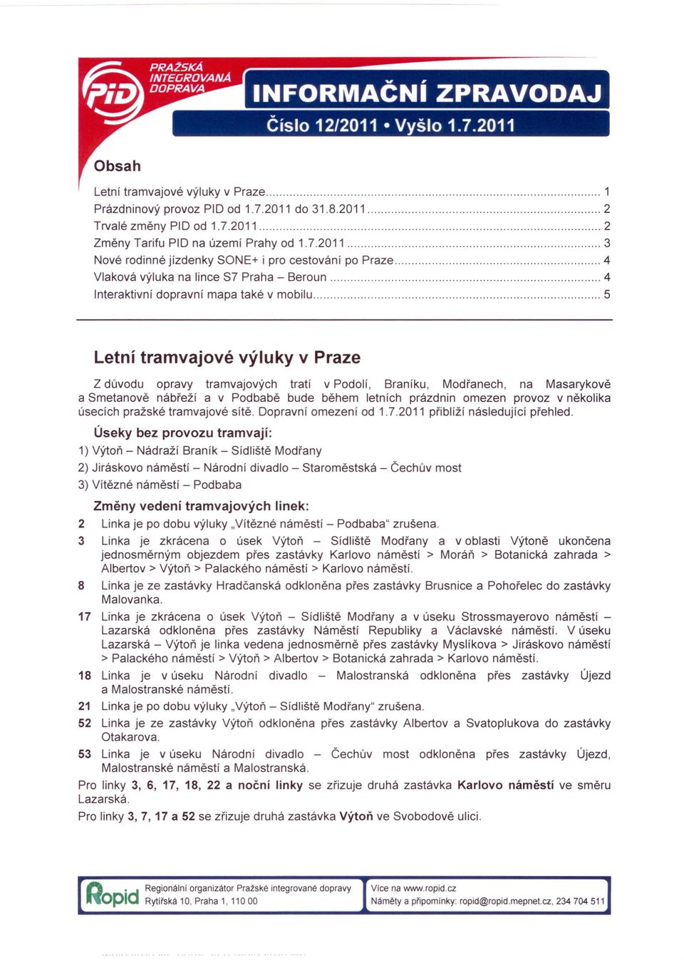 tramvajových tratí v Podolí, Braníku, Modřanech, na Masarykově a Smetanově nábřeží a v Podbabě bude během letních prázdnin omezen provoz v několika úsecích pražské tramvajové sítě.