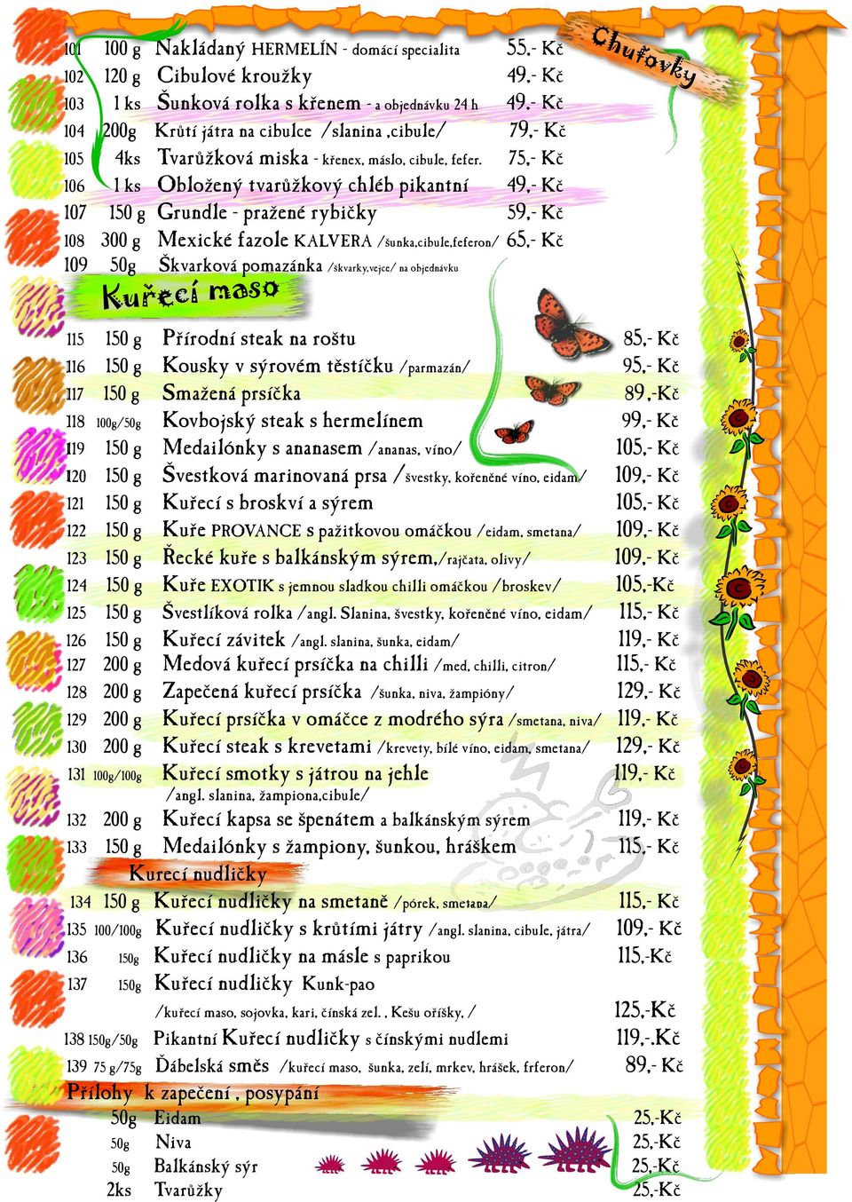 75,- Kč Obložený tvarůžkový chléb pikantní 49,- Kč Grundle - pražené rybièky Mexické fazole KALVERA /šunka,cibule,feferon/ 65,- Kč Chu tovk y Škvarková pomazánka /škvarky,vejce/ na objednávku Kurecí