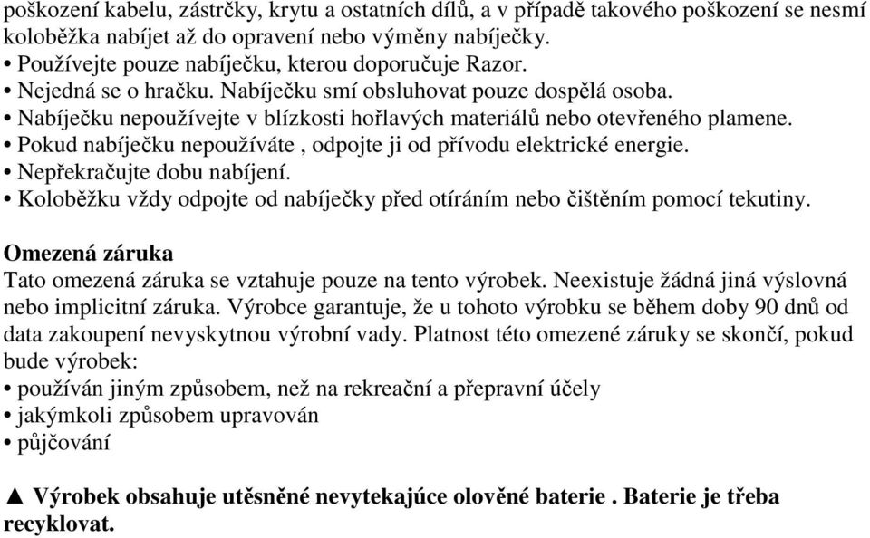 Pokud nabíječku nepoužíváte, odpojte ji od přívodu elektrické energie. Nepřekračujte dobu nabíjení. Koloběžku vždy odpojte od nabíječky před otíráním nebo čištěním pomocí tekutiny.