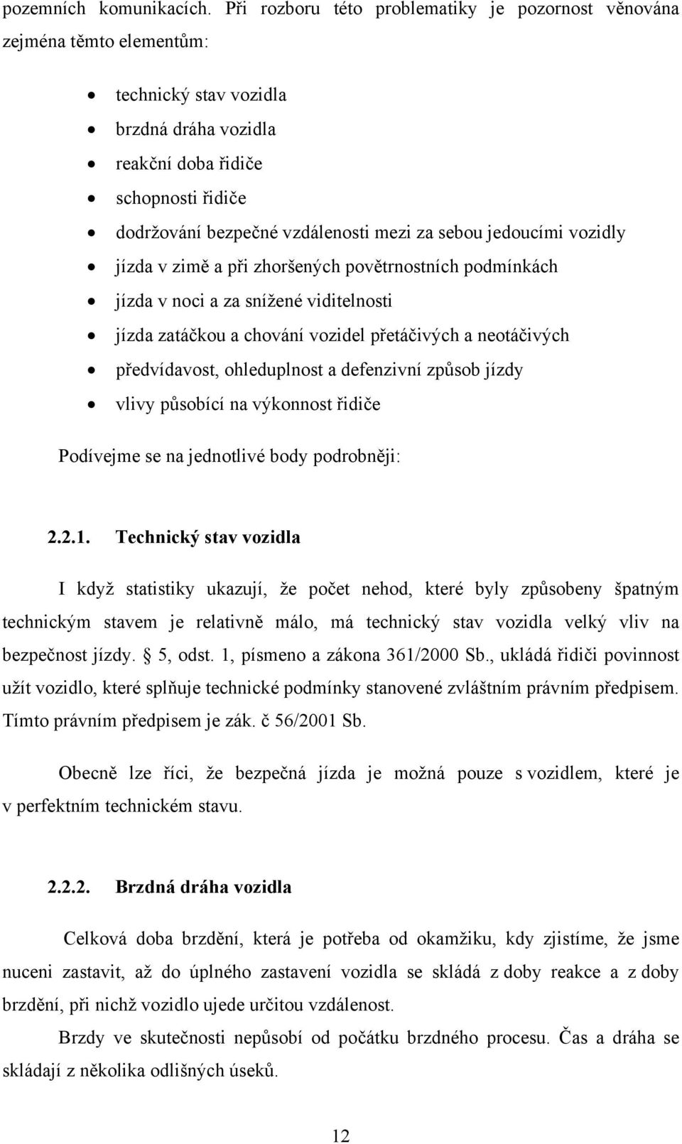 sebou jedoucími vozidly jízda v zimě a při zhoršených povětrnostních podmínkách jízda v noci a za snížené viditelnosti jízda zatáčkou a chování vozidel přetáčivých a neotáčivých předvídavost,