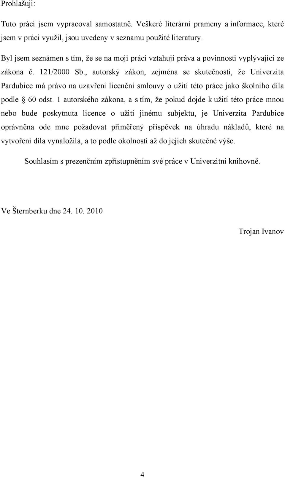 , autorský zákon, zejména se skutečností, že Univerzita Pardubice má právo na uzavření licenční smlouvy o užití této práce jako školního díla podle 60 odst.