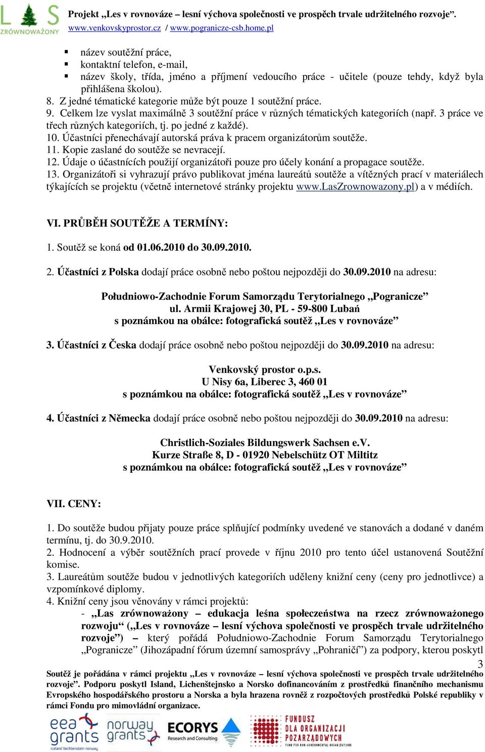 Z jedné tématické kategorie může být pouze 1 soutěžní práce. 9. Celkem lze vyslat maximálně 3 soutěžní práce v různých tématických kategoriích (např. 3 práce ve třech různých kategoriích, tj.