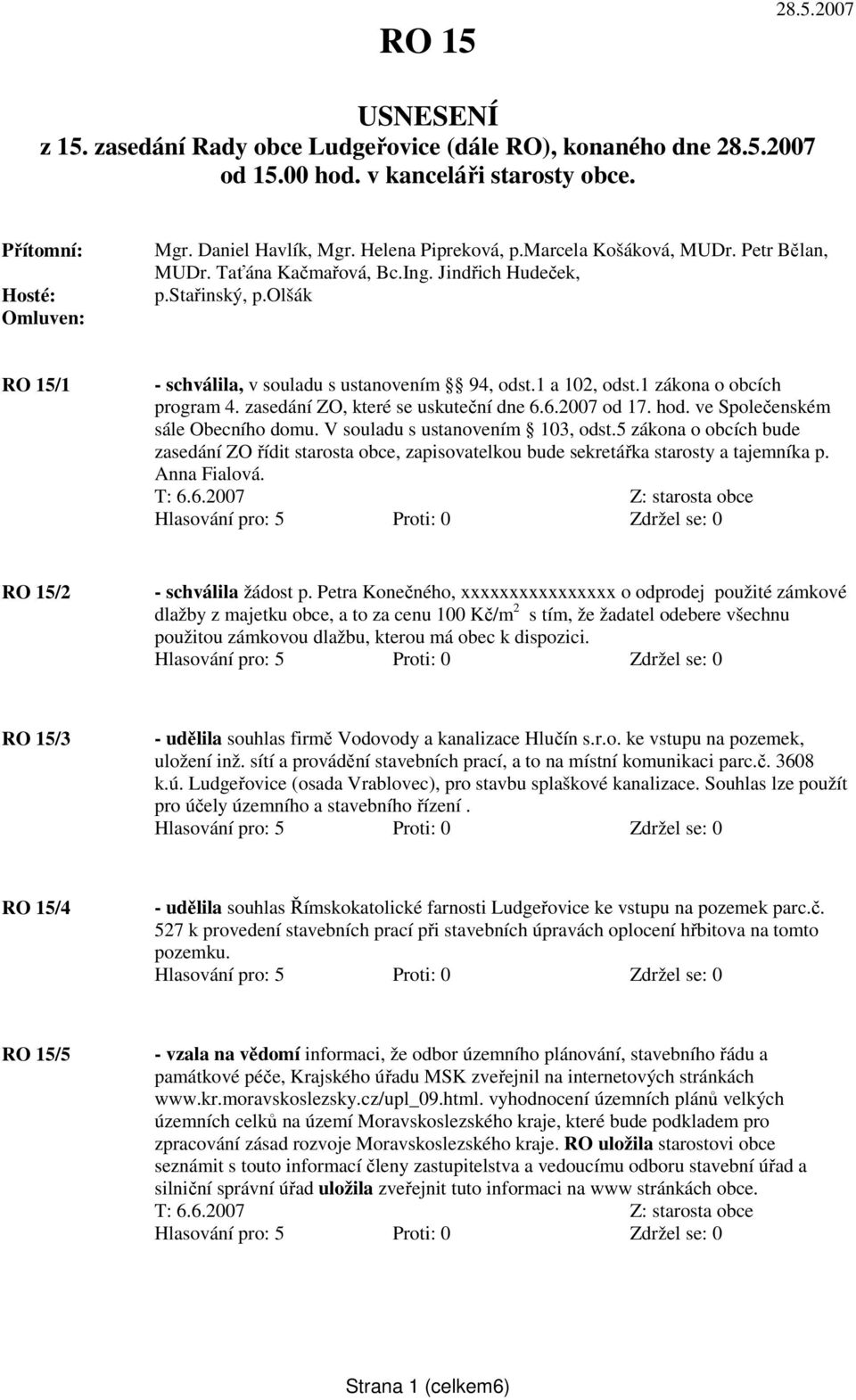 1 zákona o obcích program 4. zasedání ZO, které se uskuteční dne 6.6.2007 od 17. hod. ve Společenském sále Obecního domu. V souladu s ustanovením 103, odst.