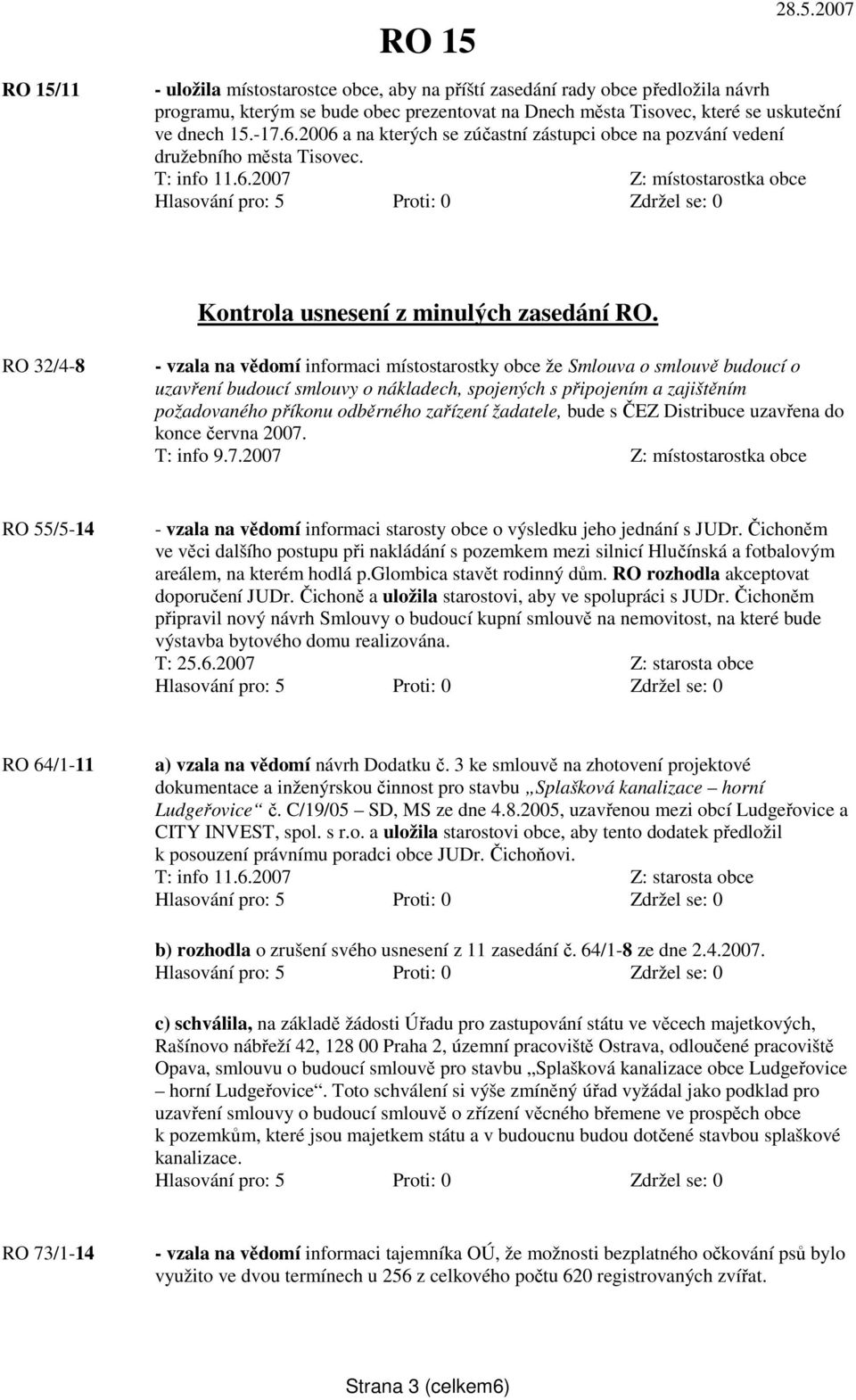 RO 32/4-8 - vzala na vědomí informaci místostarostky obce že Smlouva o smlouvě budoucí o uzavření budoucí smlouvy o nákladech, spojených s připojením a zajištěním požadovaného příkonu odběrného