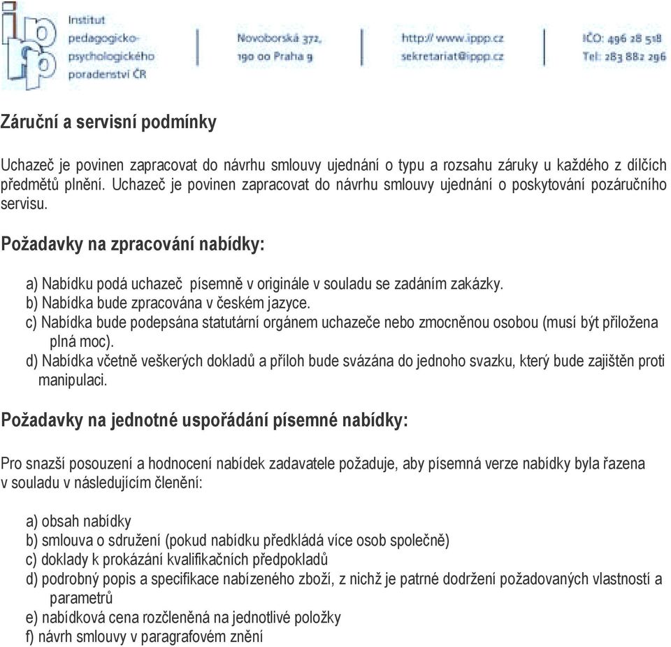 b) Nabídka bude zpracována v českém jazyce. c) Nabídka bude podepsána statutární orgánem uchazeče nebo zmocněnou osobou (musí být přiložena plná moc).