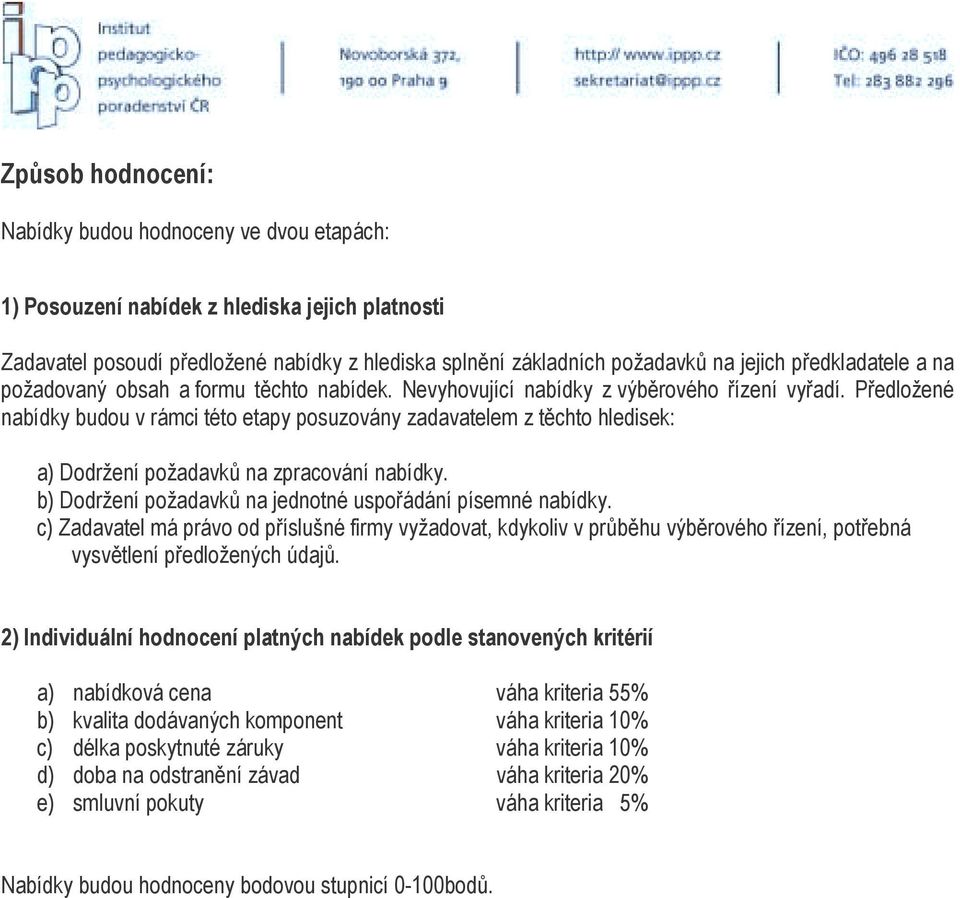Předložené nabídky budou v rámci této etapy posuzovány zadavatelem z těchto hledisek: a) Dodržení požadavků na zpracování nabídky. b) Dodržení požadavků na jednotné uspořádání písemné nabídky.