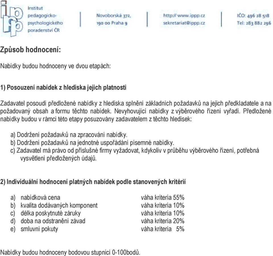 Předložené nabídky budou v rámci této etapy posuzovány zadavatelem z těchto hledisek: a) Dodržení požadavků na zpracování nabídky. b) Dodržení požadavků na jednotné uspořádání písemné nabídky.