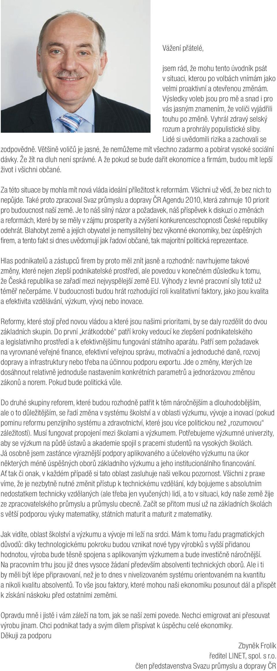 Lidé si uvědomili rizika a zachovali se zodpovědně. Většině voličů je jasné, že nemůžeme mít všechno zadarmo a pobírat vysoké sociální dávky. Že žít na dluh není správné.