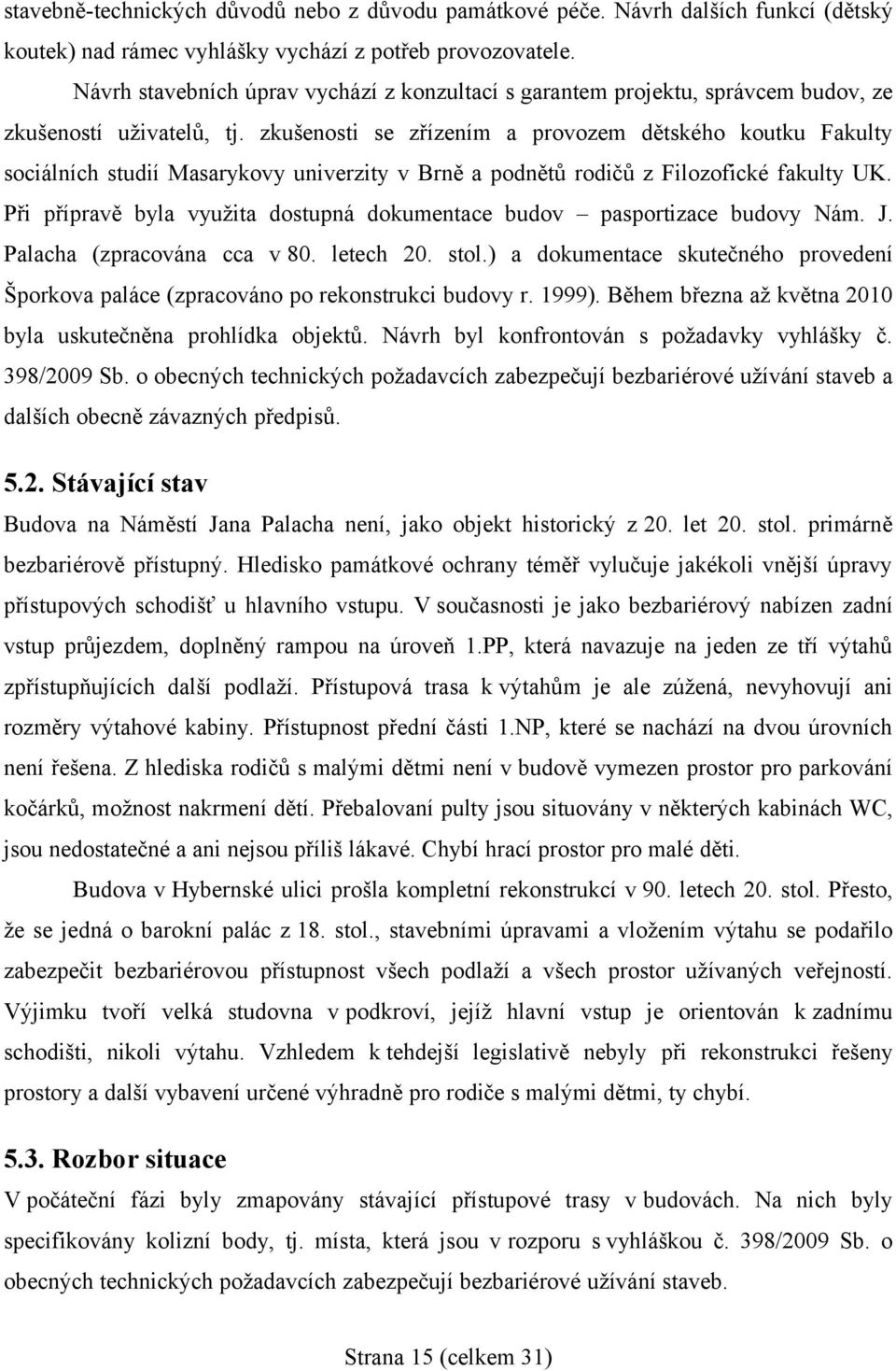 zkušenosti se zřízením a provozem dětského koutku Fakulty sociálních studií Masarykovy univerzity v Brně a podnětů rodičů z Filozofické fakulty UK.